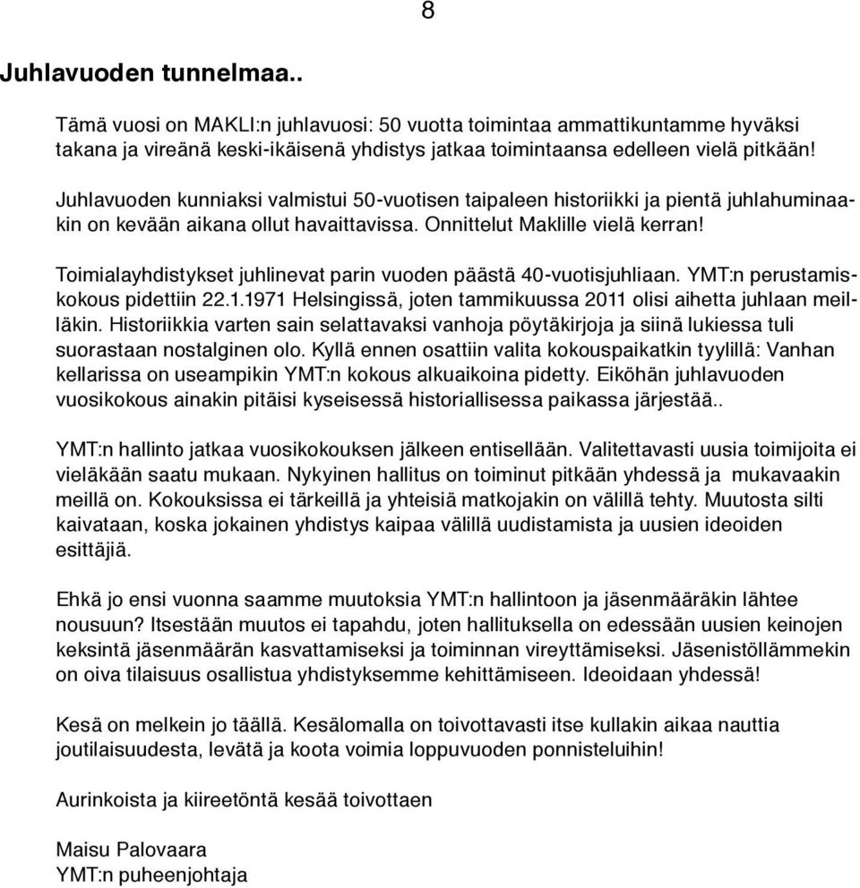 Toimialayhdistykset juhlinevat parin vuoden päästä 40-vuotisjuhliaan. YMT:n perustamiskokous pidettiin 22.1.1971 Helsingissä, joten tammikuussa 2011 olisi aihetta juhlaan meilläkin.