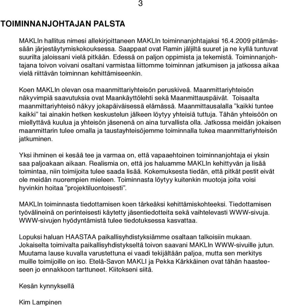 Toiminnanjohtajana toivon voivani osaltani varmistaa liittomme toiminnan jatkumisen ja jatkossa aikaa vielä riittävän toiminnan kehittämiseenkin. Koen MAKLIn olevan osa maanmittariyhteisön peruskiveä.