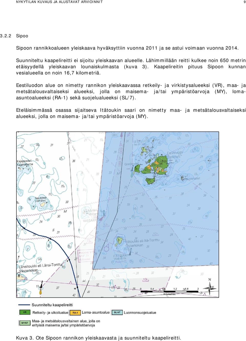 Kaapelireitin pituus Sipoon kunnan vesialueella on noin 16,7 kilometriä.