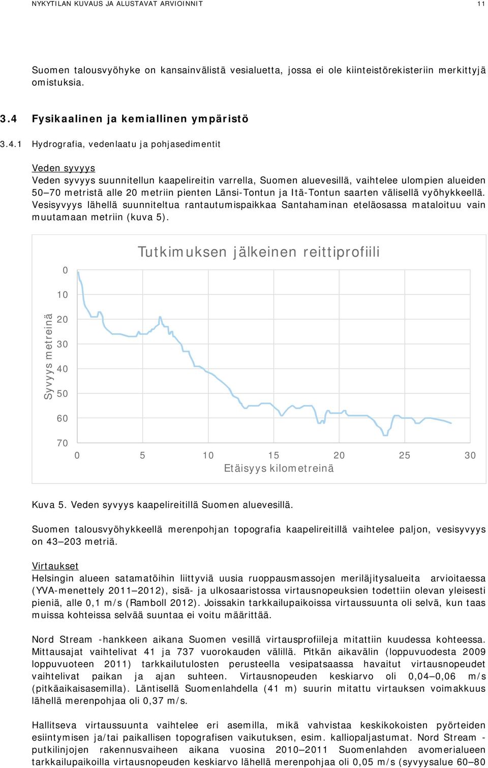 1 Hydrografia, vedenlaatu ja pohjasedimentit Veden syvyys Veden syvyys suunnitellun kaapelireitin varrella, Suomen aluevesillä, vaihtelee ulompien alueiden 50 70 metristä alle 20 metriin pienten