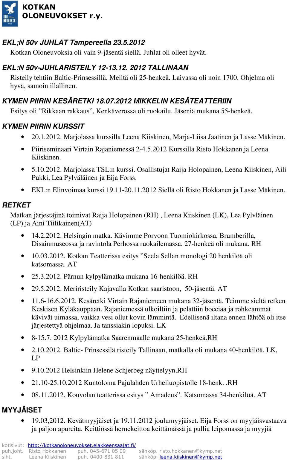 Jäseniä mukana 55-henkeä. KYMEN PIIRIN KURSSIT 20.1.2012. Marjolassa kurssilla Leena Kiiskinen, Marja-Liisa Jaatinen ja Lasse Mäkinen. Piiriseminaari Virtain Rajaniemessä 2-4.5.2012 Kurssilla Risto Hokkanen ja Leena Kiiskinen.