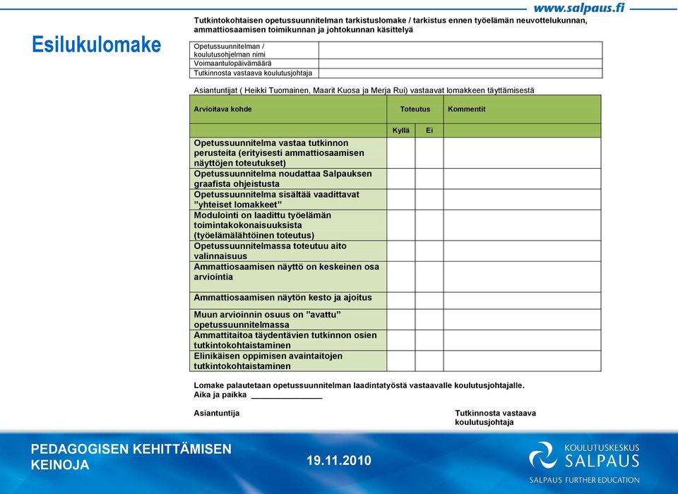 Toteutus Kommentit Opetussuunnitelma vastaa tutkinnon perusteita (erityisesti ammattiosaamisen jen toteutukset) Opetussuunnitelma noudattaa Salpauksen graafista ohjeistusta Opetussuunnitelma sisältää