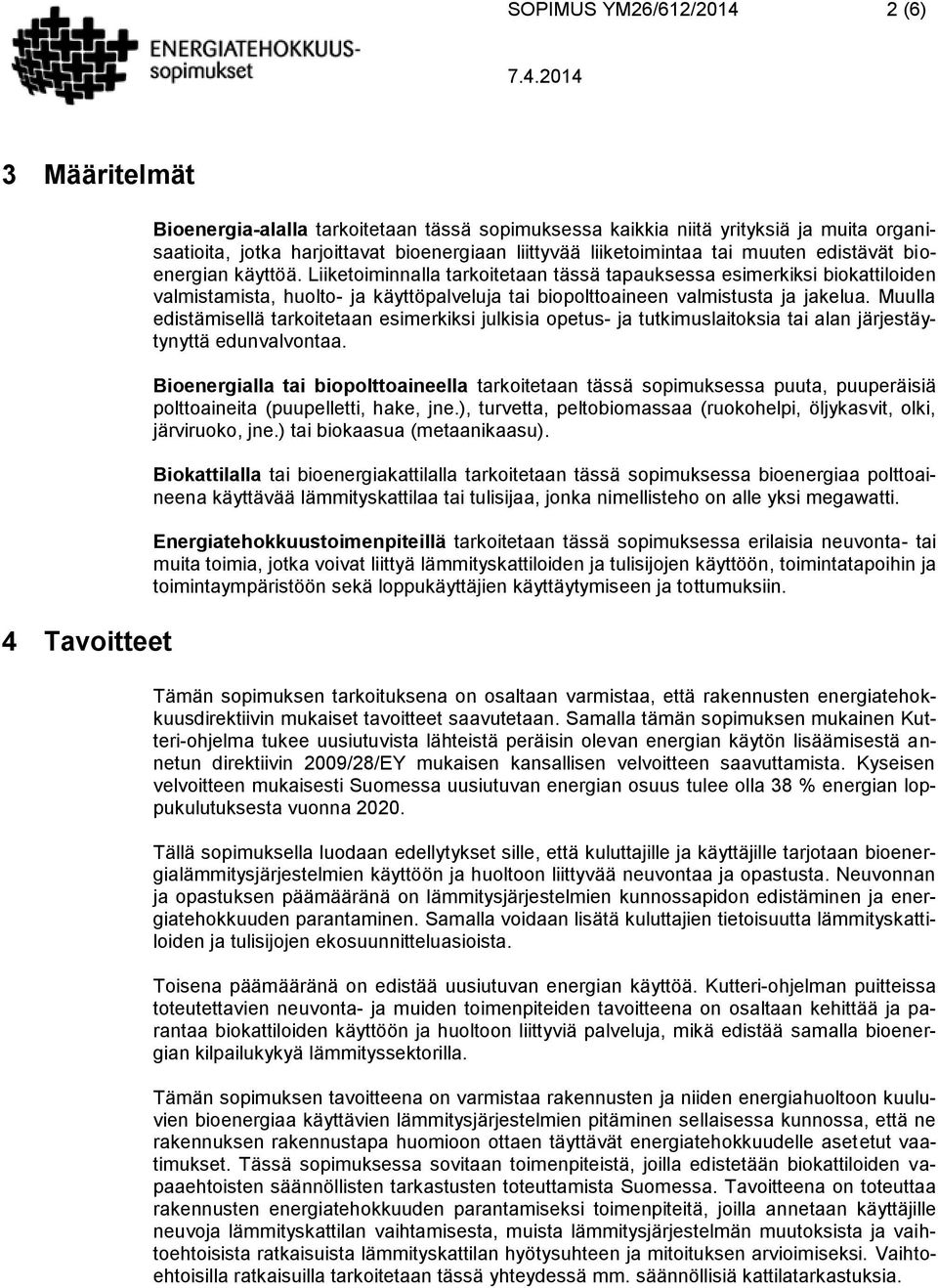 Liiketoiminnalla tarkoitetaan tässä tapauksessa esimerkiksi biokattiloiden valmistamista, huolto- ja käyttöpalveluja tai biopolttoaineen valmistusta ja jakelua.