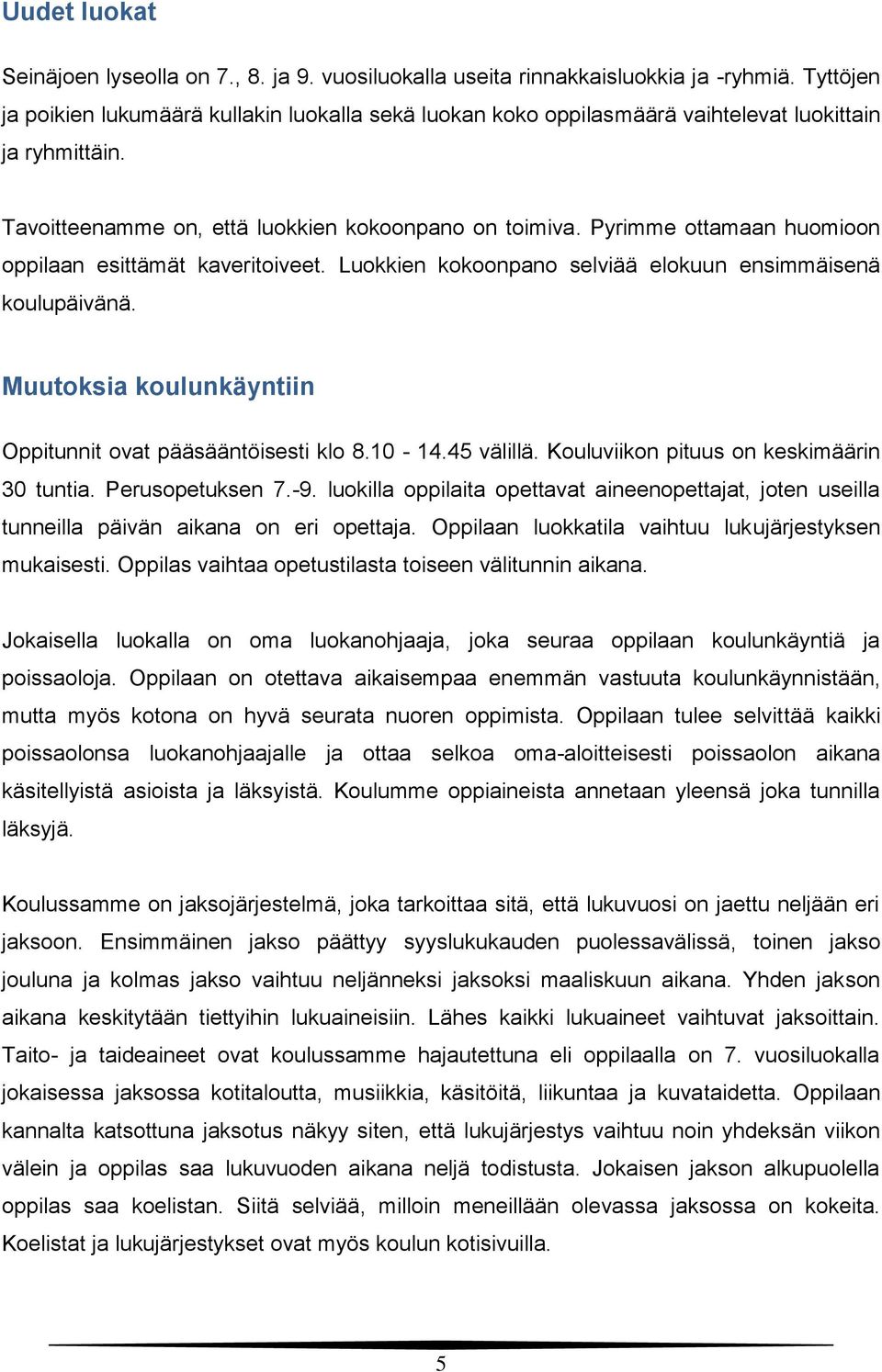 Pyrimme ottamaan huomioon oppilaan esittämät kaveritoiveet. Luokkien kokoonpano selviää elokuun ensimmäisenä koulupäivänä. Muutoksia koulunkäyntiin Oppitunnit ovat pääsääntöisesti klo 8.10-14.