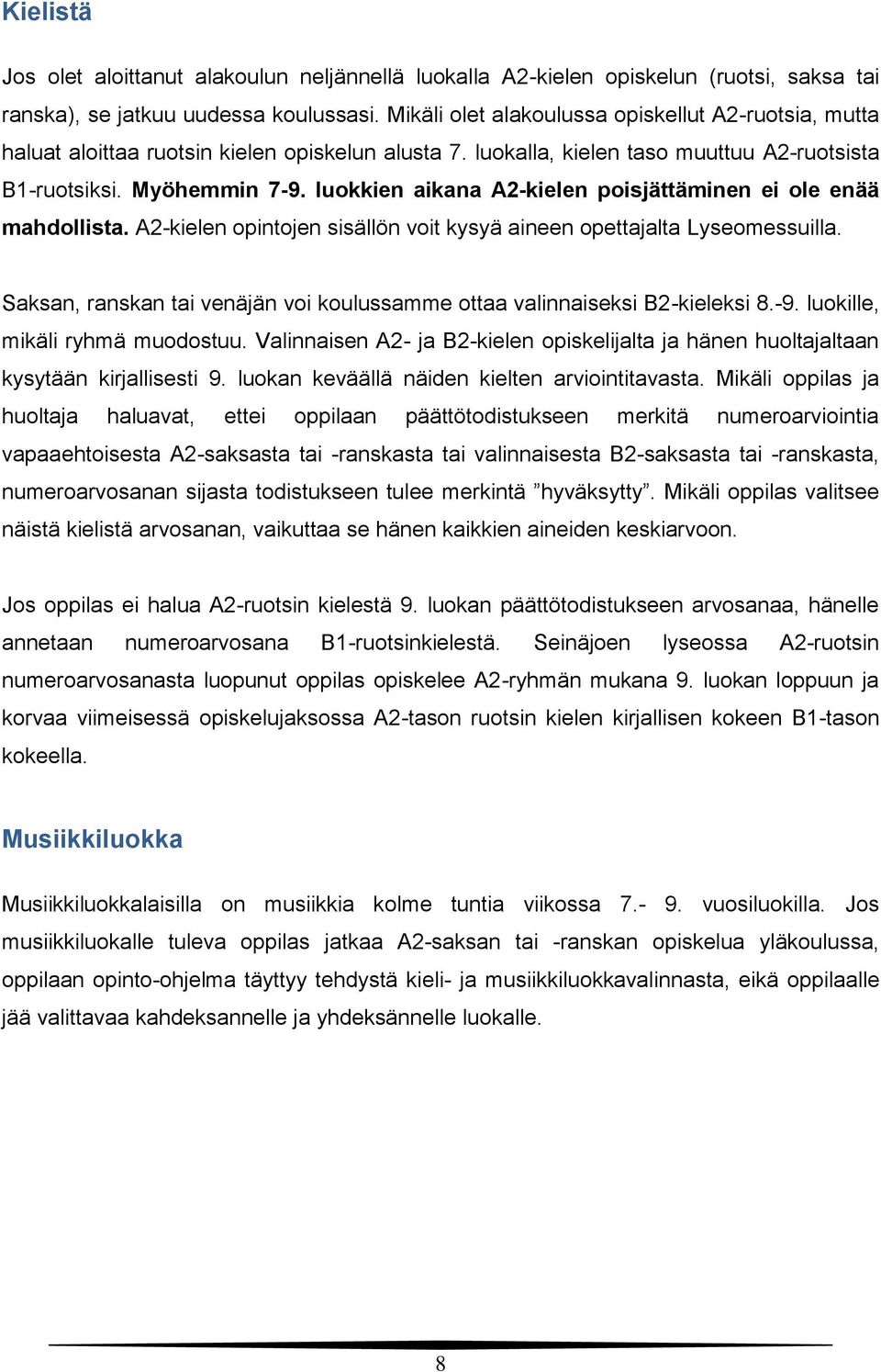 luokkien aikana A2-kielen poisjättäminen ei ole enää mahdollista. A2-kielen opintojen sisällön voit kysyä aineen opettajalta Lyseomessuilla.