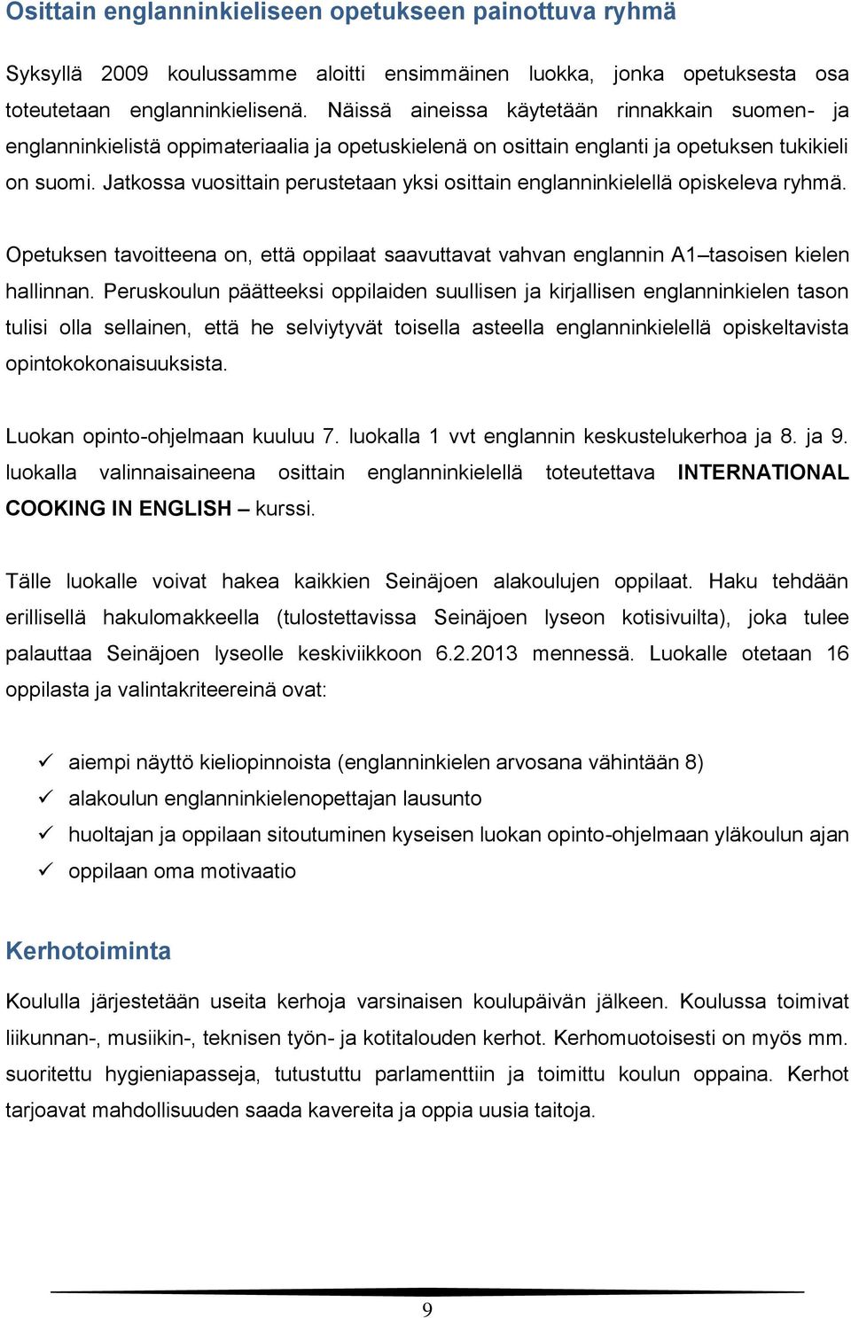 Jatkossa vuosittain perustetaan yksi osittain englanninkielellä opiskeleva ryhmä. Opetuksen tavoitteena on, että oppilaat saavuttavat vahvan englannin A1 tasoisen kielen hallinnan.