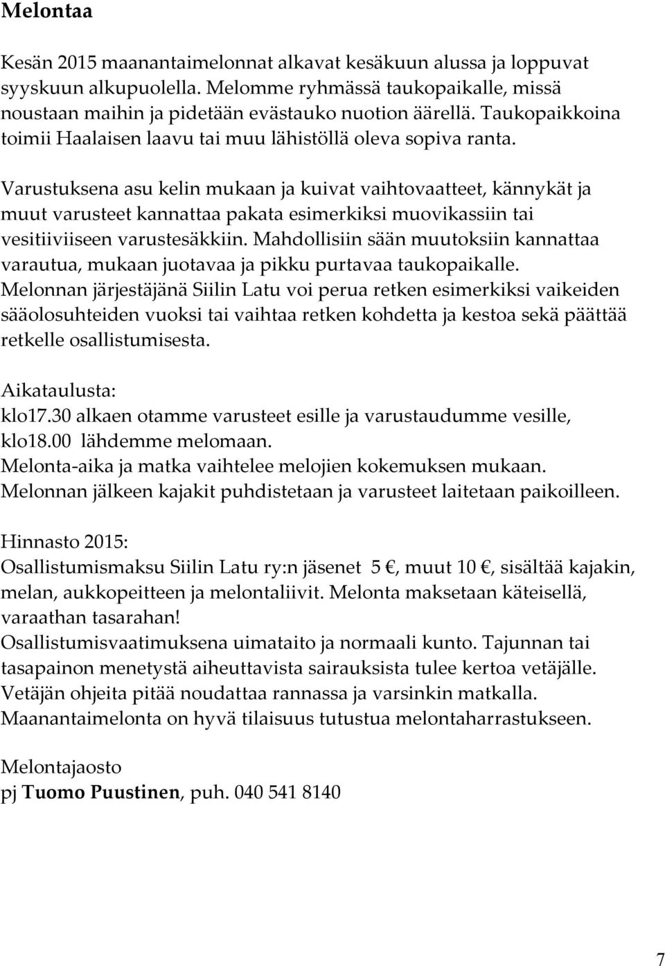 Varustuksena asu kelin mukaan ja kuivat vaihtovaatteet, kännykät ja muut varusteet kannattaa pakata esimerkiksi muovikassiin tai vesitiiviiseen varustesäkkiin.