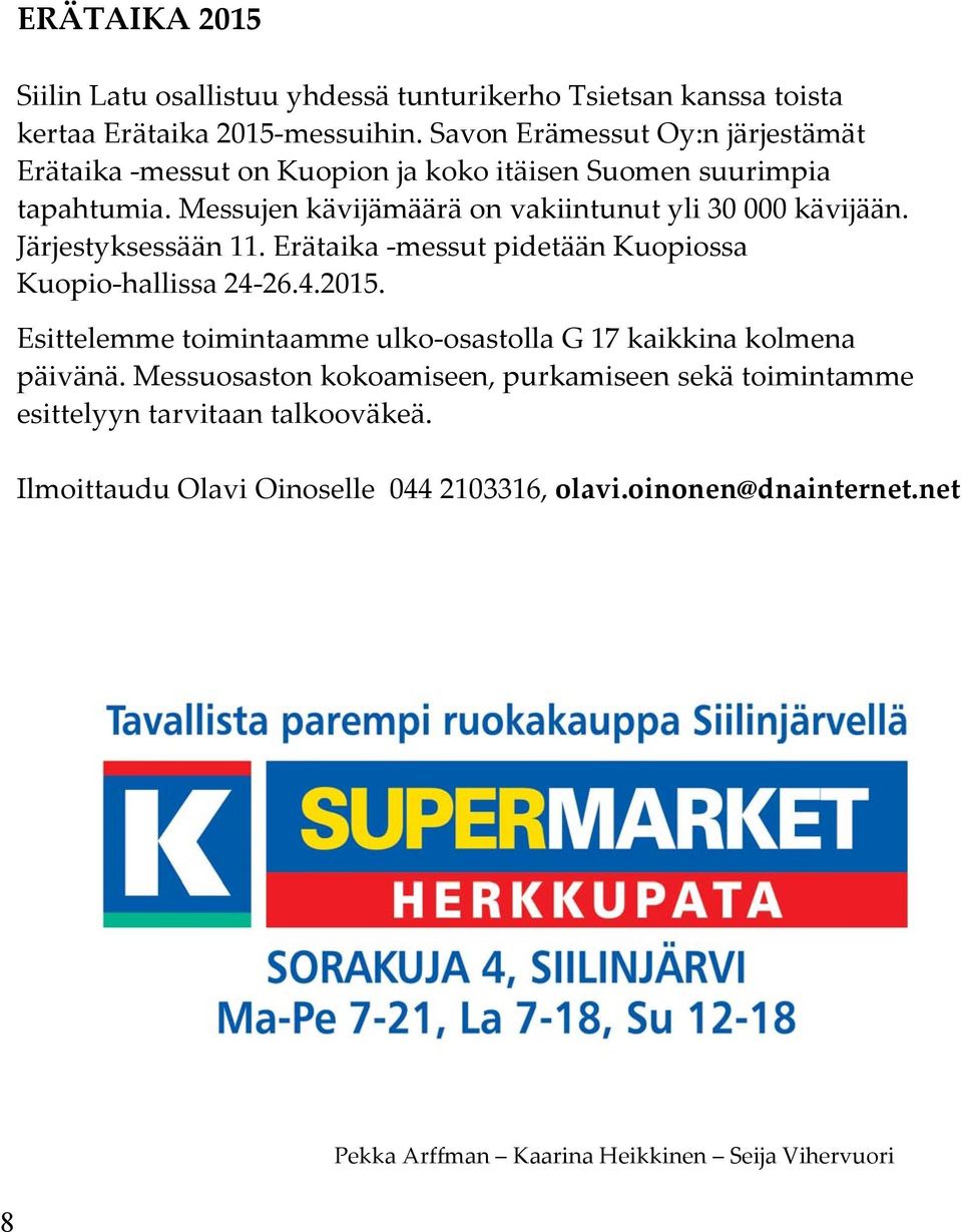 Messujen kävijämäärä on vakiintunut yli 30 000 kävijään. Järjestyksessään 11. Erätaika -messut pidetään Kuopiossa Kuopio-hallissa 24-26.4.2015.