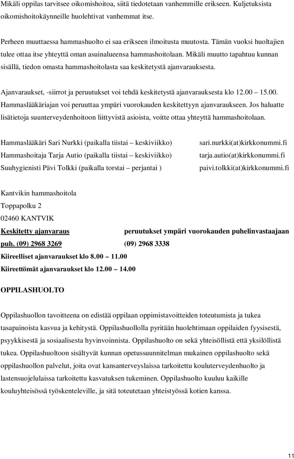 Mikäli muutto tapahtuu kunnan sisällä, tiedon omasta hammashoitolasta saa keskitetystä ajanvarauksesta. Ajanvaraukset, -siirrot ja peruutukset voi tehdä keskitetystä ajanvarauksesta klo 12.00 