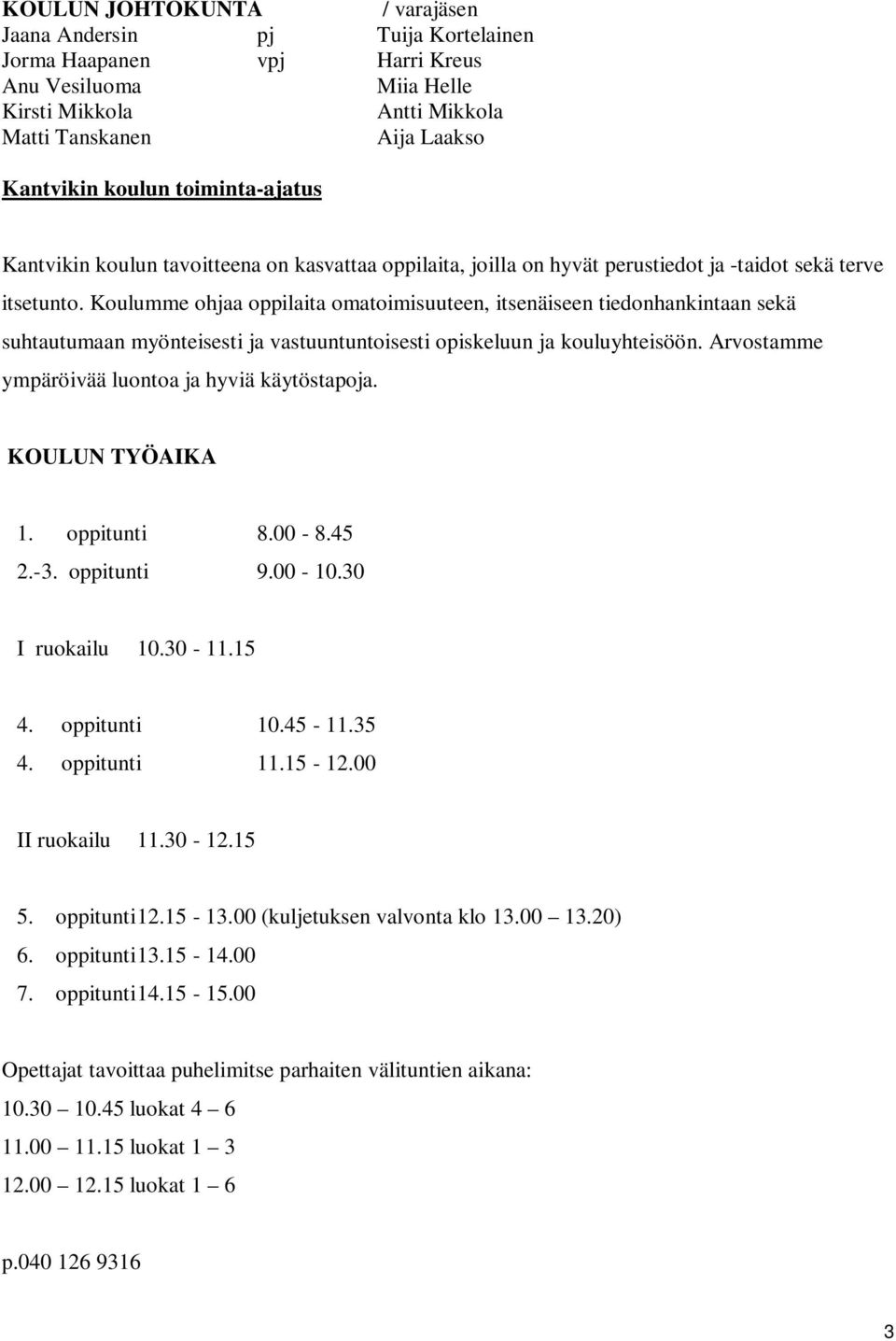 Koulumme ohjaa oppilaita omatoimisuuteen, itsenäiseen tiedonhankintaan sekä suhtautumaan myönteisesti ja vastuuntuntoisesti opiskeluun ja kouluyhteisöön.