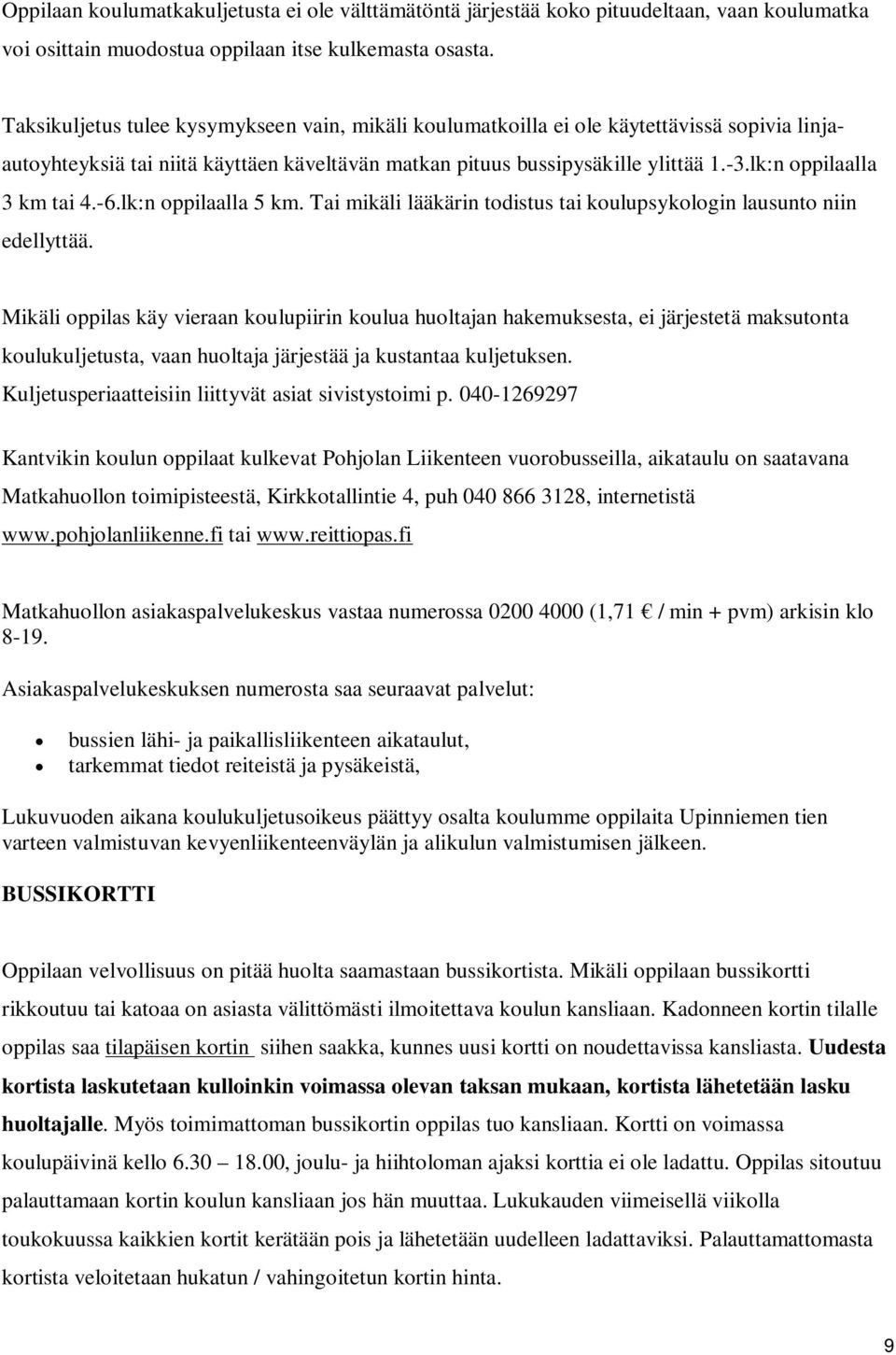 lk:n oppilaalla 3 km tai 4.-6.lk:n oppilaalla 5 km. Tai mikäli lääkärin todistus tai koulupsykologin lausunto niin edellyttää.