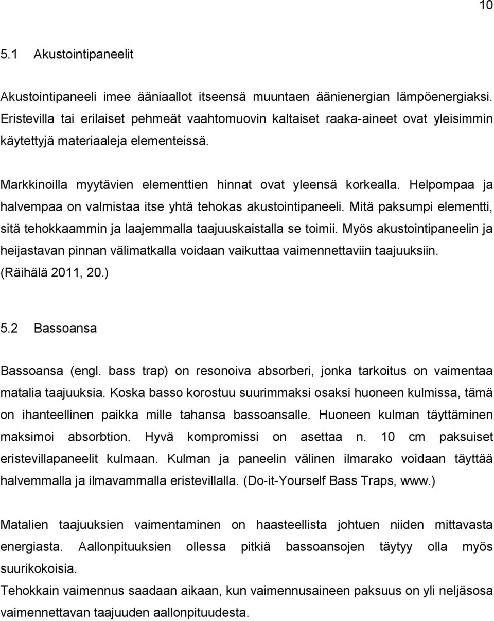 Helpompaa ja halvempaa on valmistaa itse yhtä tehokas akustointipaneeli. Mitä paksumpi elementti, sitä tehokkaammin ja laajemmalla taajuuskaistalla se toimii.