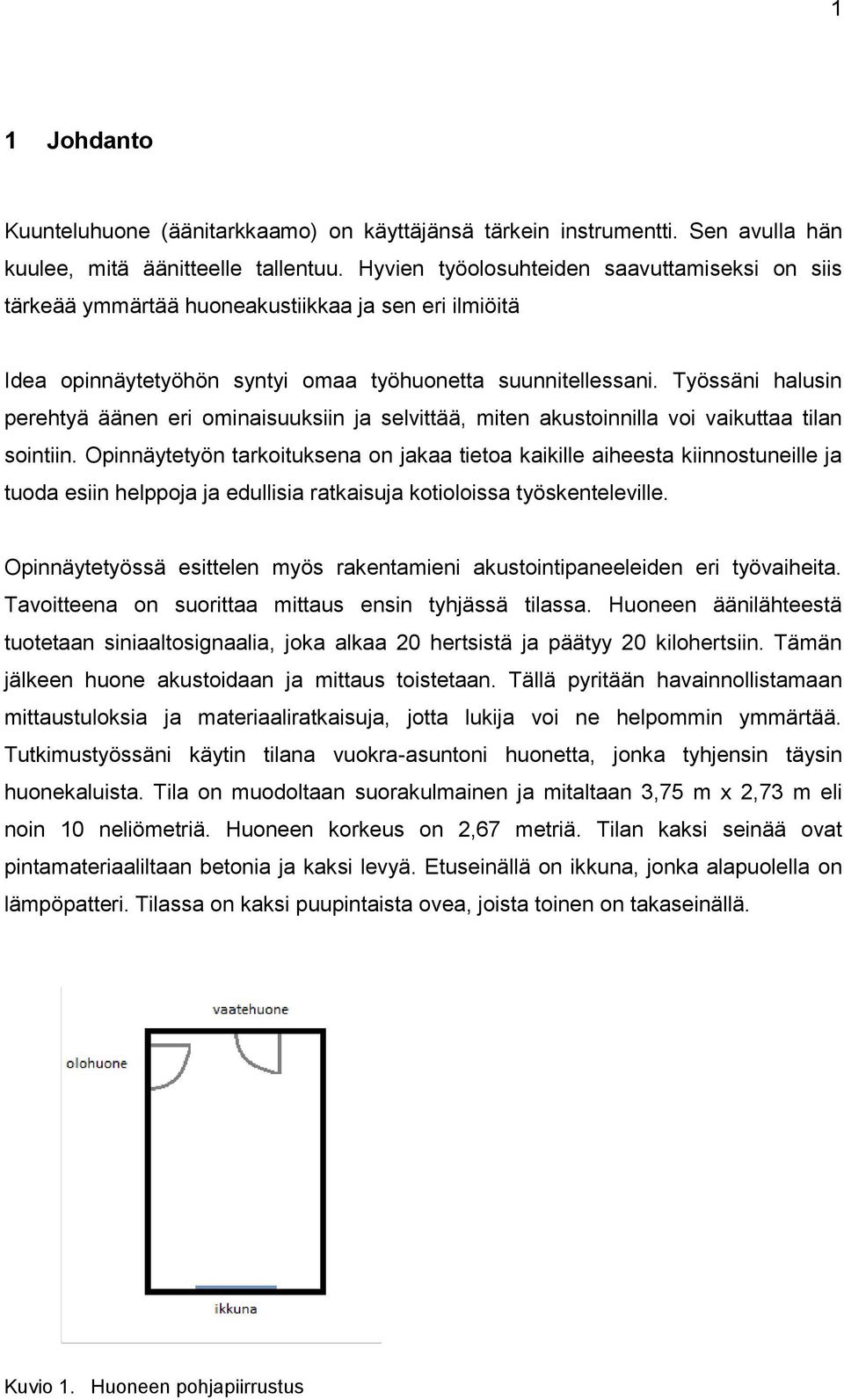 Työssäni halusin perehtyä äänen eri ominaisuuksiin ja selvittää, miten akustoinnilla voi vaikuttaa tilan sointiin.