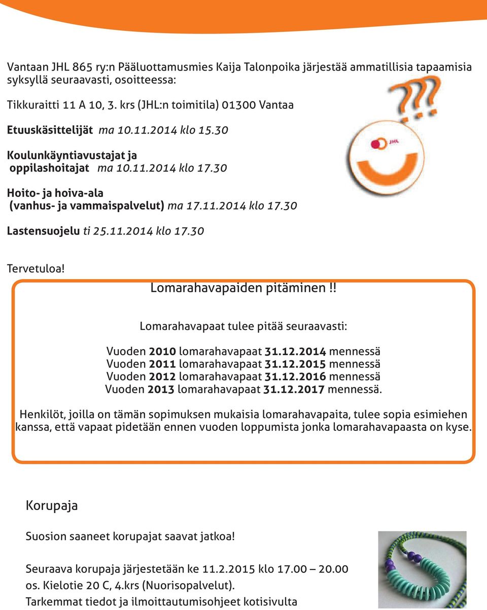 11.2014 klo 17.30 Tervetuloa! Lomarahavapaiden pitäminen!! Lomarahavapaat tulee pitää seuraavasti: Vuoden 2010 lomarahavapaat 31.12.2014 mennessä Vuoden 2011 lomarahavapaat 31.12.2015 mennessä Vuoden 2012 lomarahavapaat 31.