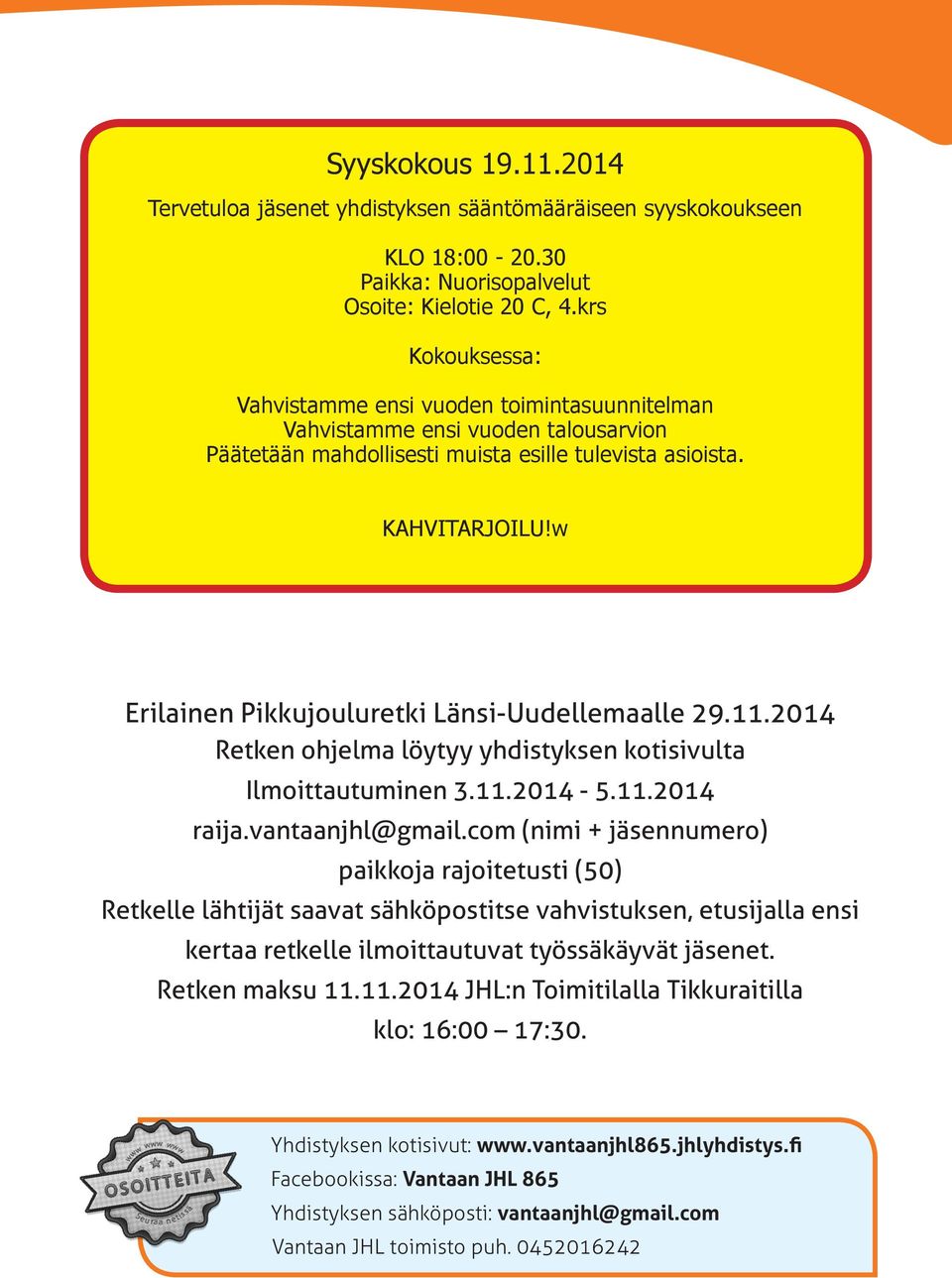 w Erilainen Pikkujouluretki Länsi-Uudellemaalle 29.11.2014 Retken ohjelma löytyy yhdistyksen kotisivulta Ilmoittautuminen 3.11.2014-5.11.2014 raija.vantaanjhl@gmail.