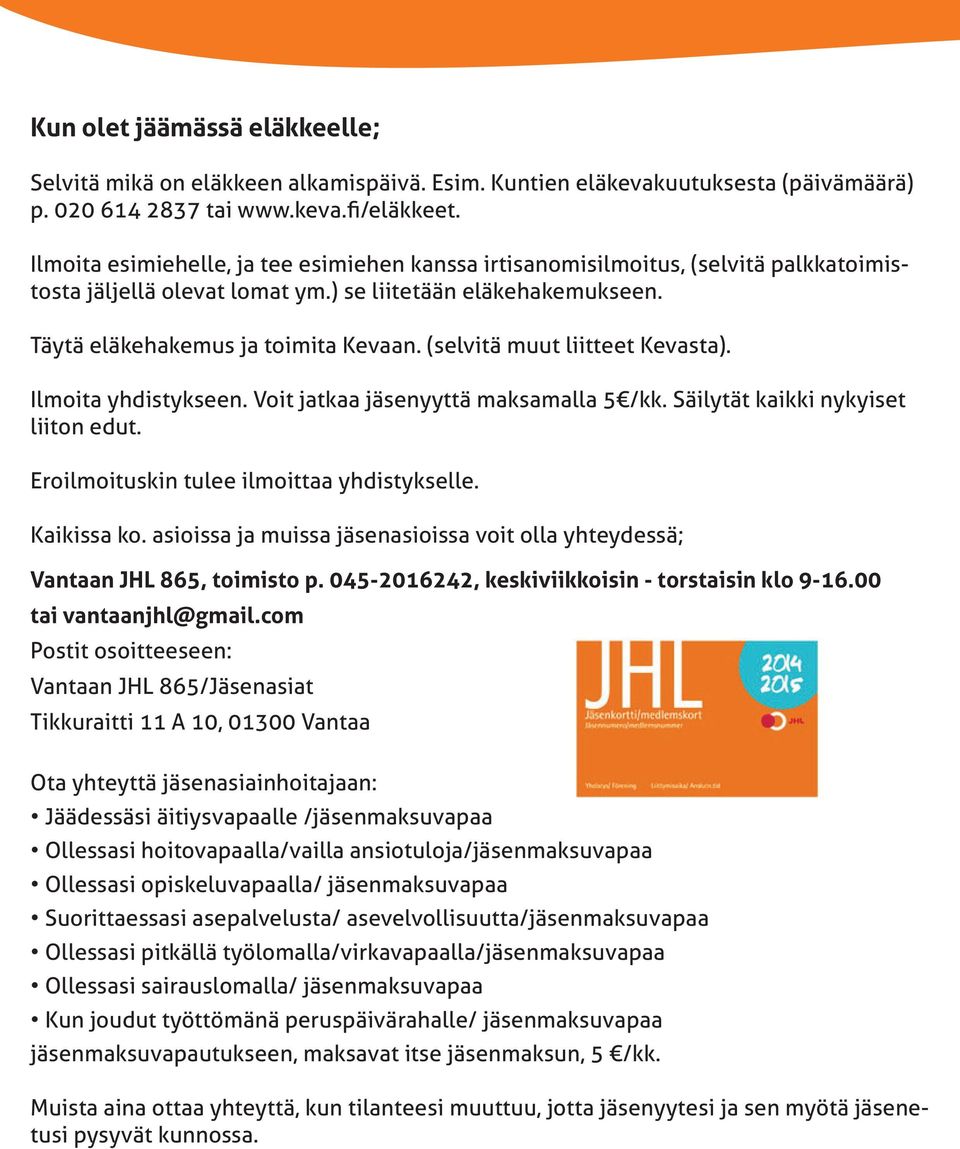 (selvitä muut liitteet Kevasta). Ilmoita yhdistykseen. Voit jatkaa jäsenyyttä maksamalla 5 /kk. Säilytät kaikki nykyiset liiton edut. Eroilmoituskin tulee ilmoittaa yhdistykselle. Kaikissa ko.