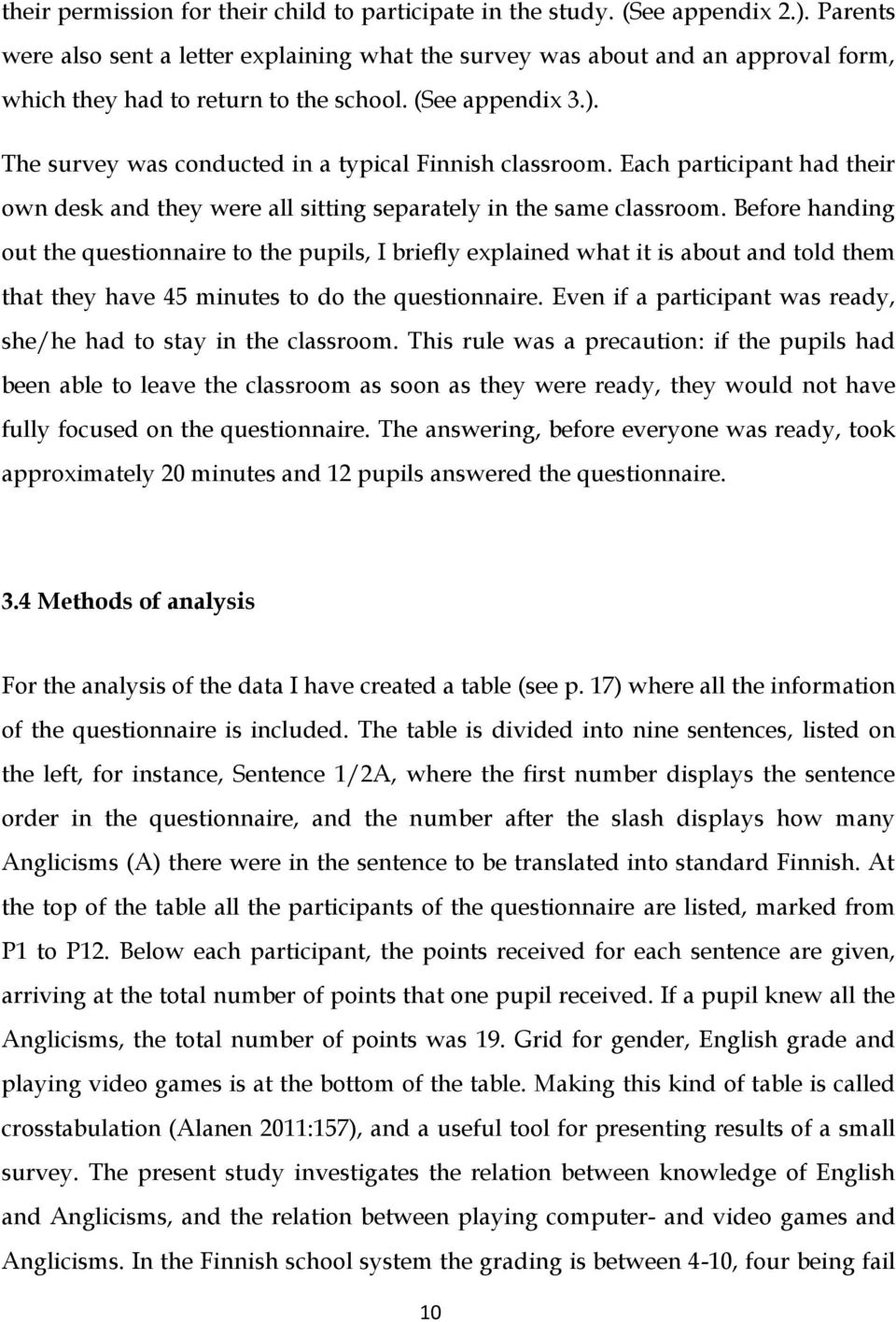 The survey was conducted in a typical Finnish classroom. Each participant had their own desk and they were all sitting separately in the same classroom.