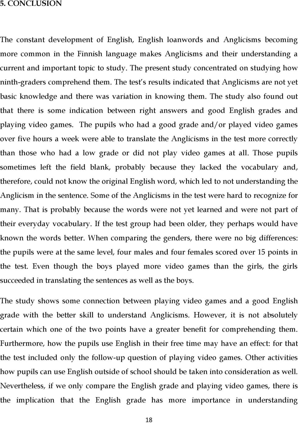 The test s results indicated that Anglicisms are not yet basic knowledge and there was variation in knowing them.