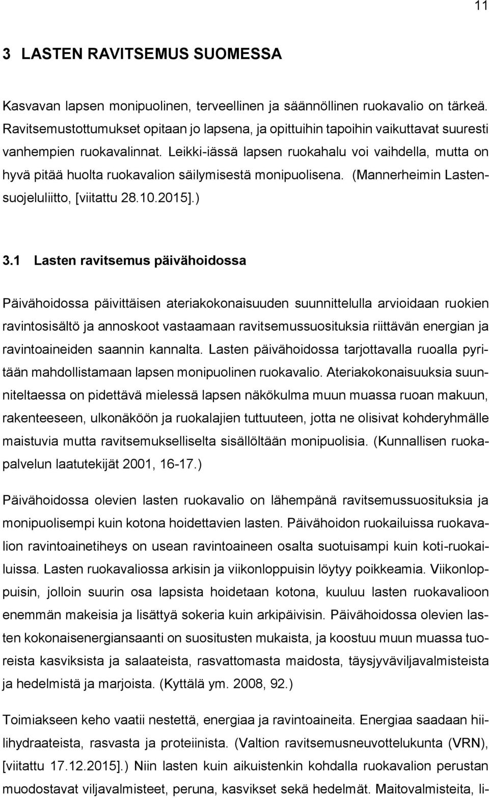 Leikki-iässä lapsen ruokahalu voi vaihdella, mutta on hyvä pitää huolta ruokavalion säilymisestä monipuolisena. (Mannerheimin Lastensuojeluliitto, [viitattu 28.10.2015].) 3.