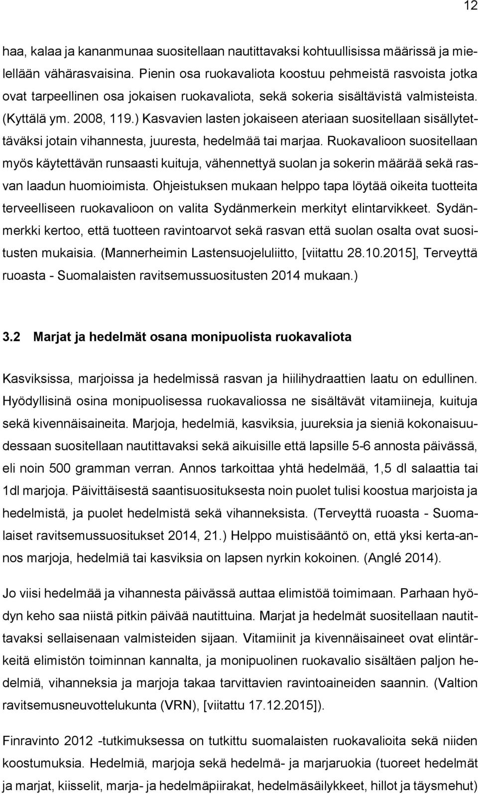 ) Kasvavien lasten jokaiseen ateriaan suositellaan sisällytettäväksi jotain vihannesta, juuresta, hedelmää tai marjaa.