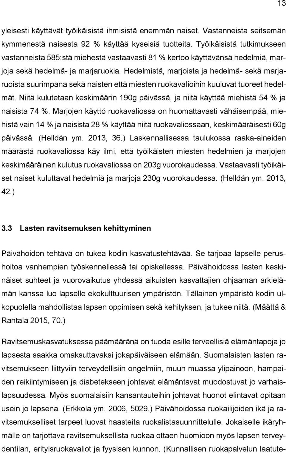 Hedelmistä, marjoista ja hedelmä- sekä marjaruoista suurimpana sekä naisten että miesten ruokavalioihin kuuluvat tuoreet hedelmät.