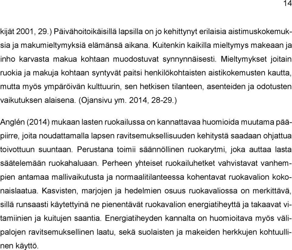 Mieltymykset joitain ruokia ja makuja kohtaan syntyvät paitsi henkilökohtaisten aistikokemusten kautta, mutta myös ympäröivän kulttuurin, sen hetkisen tilanteen, asenteiden ja odotusten vaikutuksen