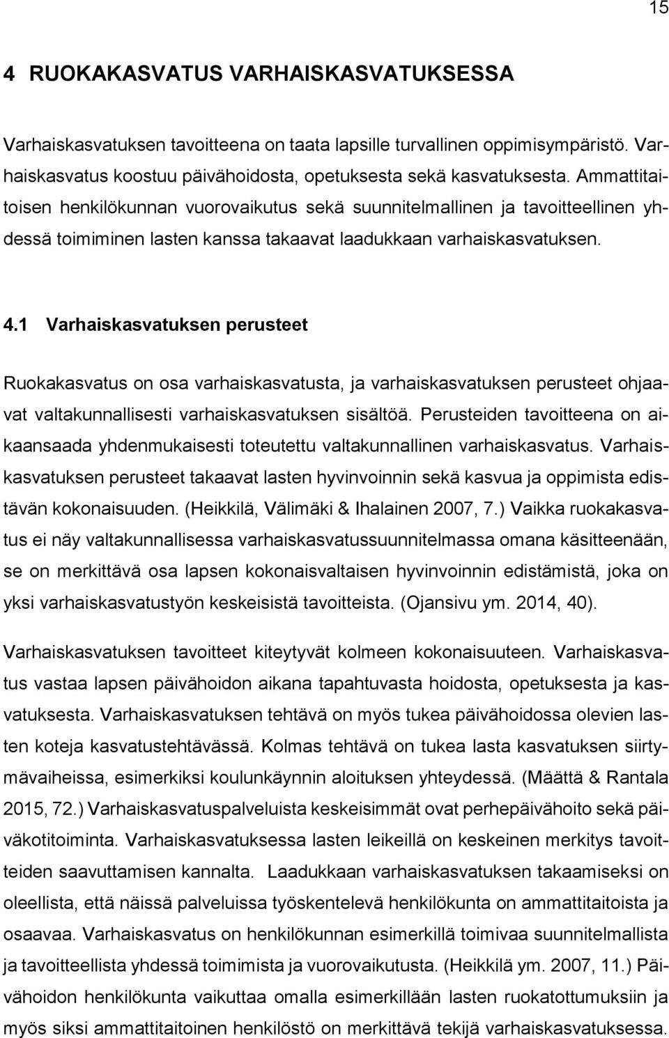 1 Varhaiskasvatuksen perusteet Ruokakasvatus on osa varhaiskasvatusta, ja varhaiskasvatuksen perusteet ohjaavat valtakunnallisesti varhaiskasvatuksen sisältöä.