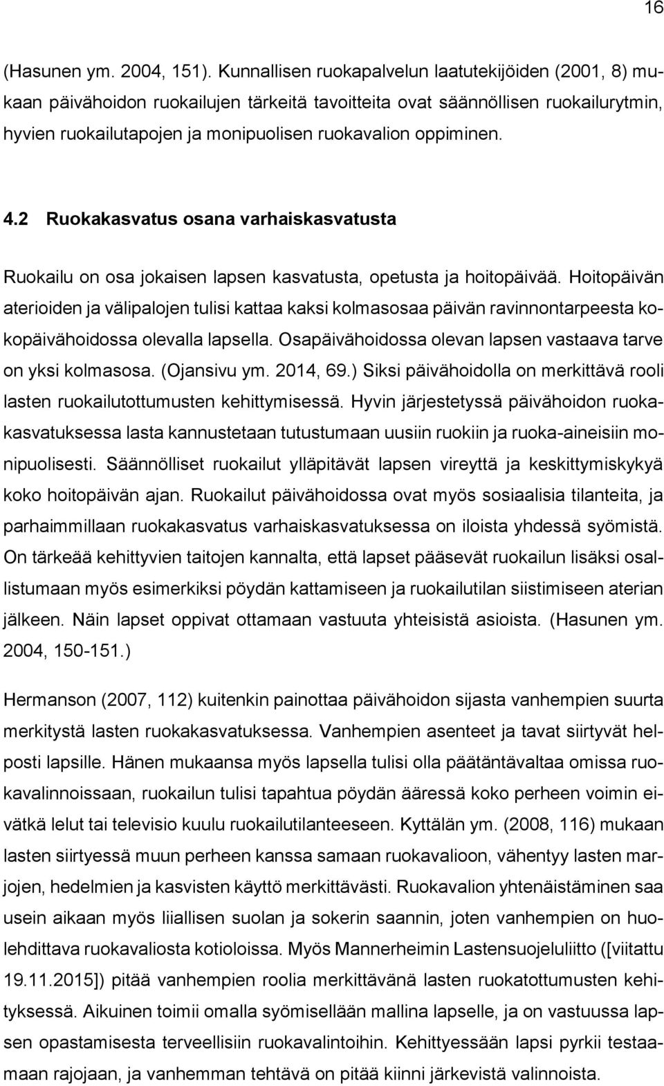 4.2 Ruokakasvatus osana varhaiskasvatusta Ruokailu on osa jokaisen lapsen kasvatusta, opetusta ja hoitopäivää.