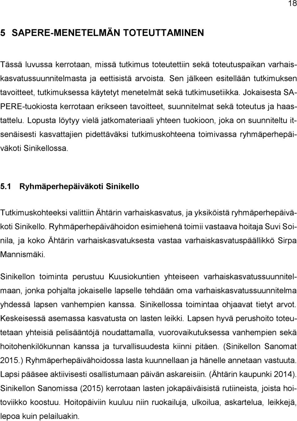 Jokaisesta SA- PERE-tuokiosta kerrotaan erikseen tavoitteet, suunnitelmat sekä toteutus ja haastattelu.