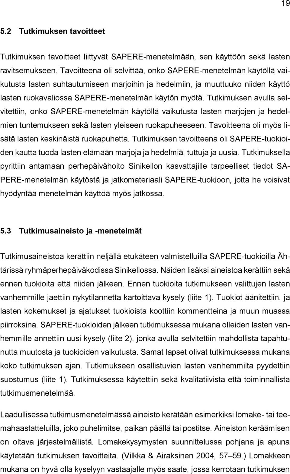 Tutkimuksen avulla selvitettiin, onko SAPERE-menetelmän käytöllä vaikutusta lasten marjojen ja hedelmien tuntemukseen sekä lasten yleiseen ruokapuheeseen.