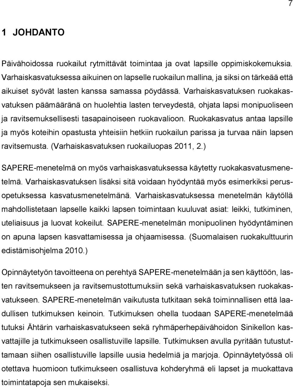 Varhaiskasvatuksen ruokakasvatuksen päämääränä on huolehtia lasten terveydestä, ohjata lapsi monipuoliseen ja ravitsemuksellisesti tasapainoiseen ruokavalioon.