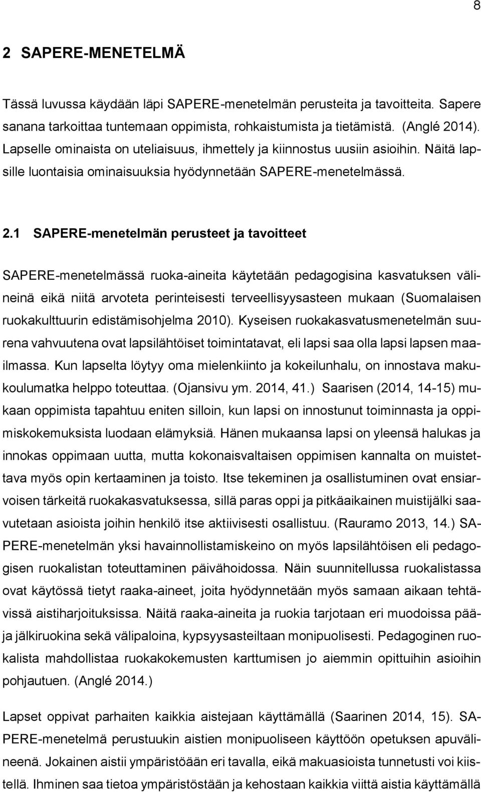 1 SAPERE-menetelmän perusteet ja tavoitteet SAPERE-menetelmässä ruoka-aineita käytetään pedagogisina kasvatuksen välineinä eikä niitä arvoteta perinteisesti terveellisyysasteen mukaan (Suomalaisen