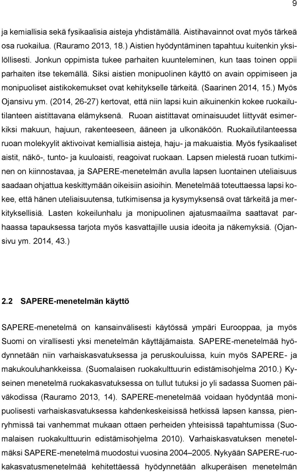 Siksi aistien monipuolinen käyttö on avain oppimiseen ja monipuoliset aistikokemukset ovat kehitykselle tärkeitä. (Saarinen 2014, 15.) Myös Ojansivu ym.