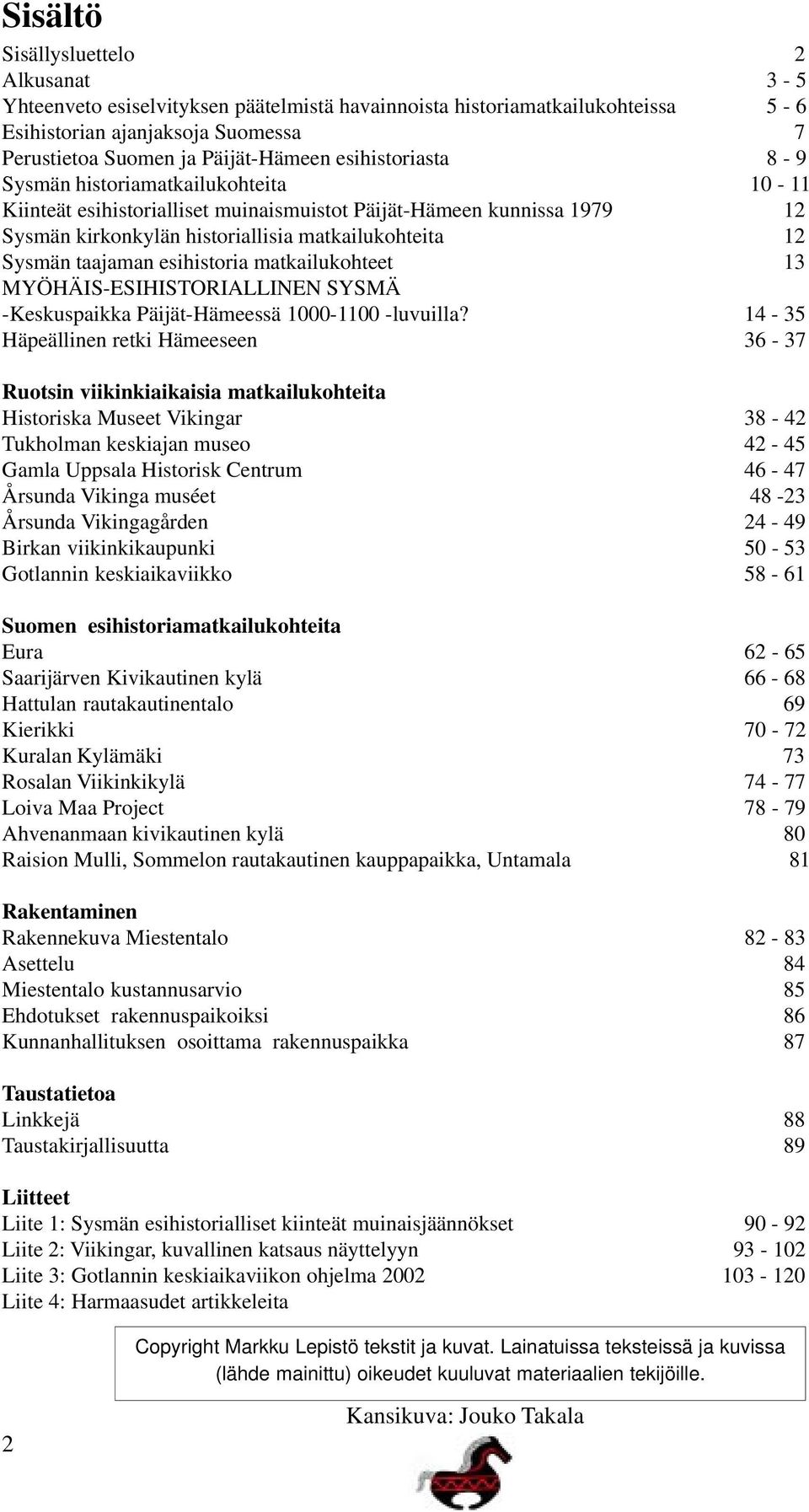 esihistoria matkailukohteet 13 MYÖHÄIS-ESIHISTORIALLINEN SYSMÄ -Keskuspaikka Päijät-Hämeessä 1000-1100 -luvuilla?