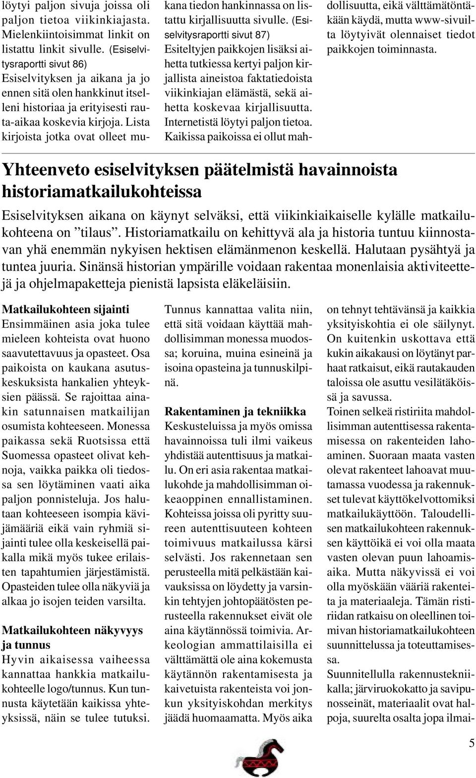 Lista kirjoista jotka ovat olleet mu- kana tiedon hankinnassa on listattu kirjallisuutta sivulle.