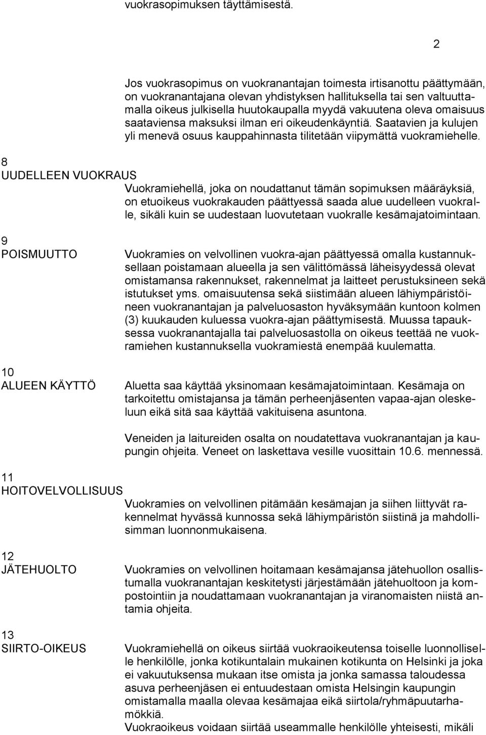 omaisuus saataviensa maksuksi ilman eri oikeudenkäyntiä. Saatavien ja kulujen yli menevä osuus kauppahinnasta tilitetään viipymättä vuokramiehelle.
