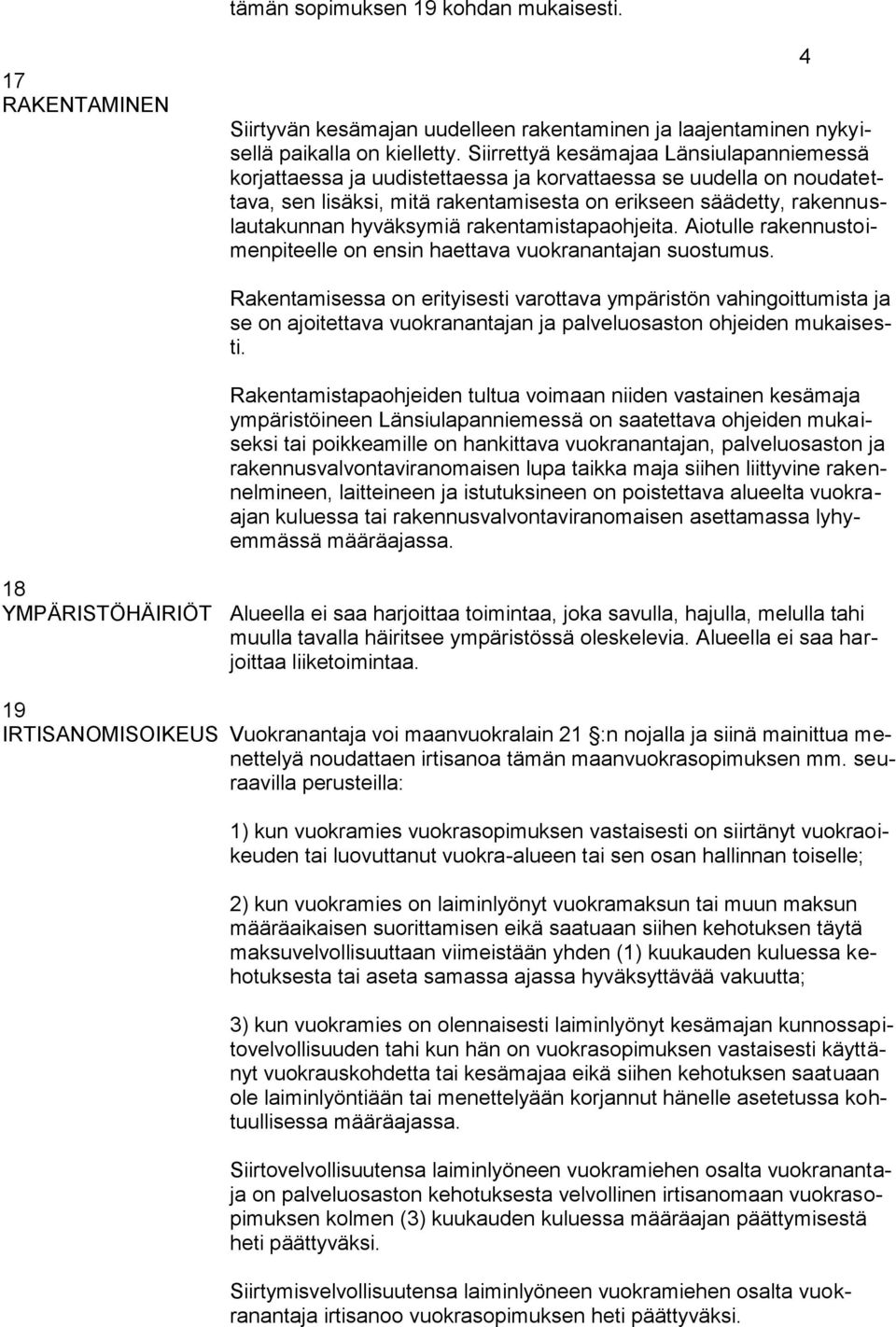 hyväksymiä rakentamistapaohjeita. Aiotulle rakennustoimenpiteelle on ensin haettava vuokranantajan suostumus.