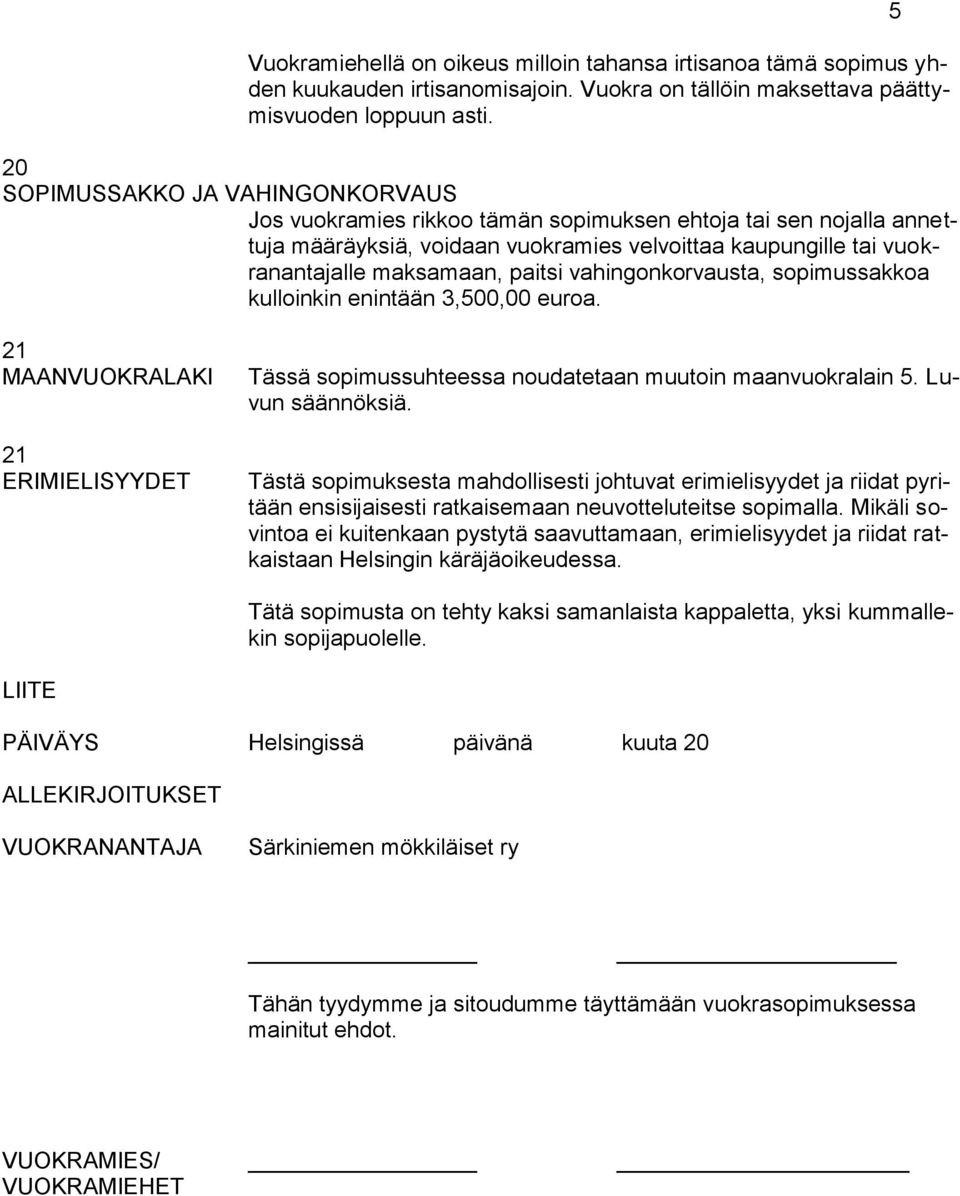 vahingonkorvausta, sopimussakkoa kulloinkin enintään 3,500,00 euroa. 5 21 MAANVUOKRALAKI 21 ERIMIELISYYDET Tässä sopimussuhteessa noudatetaan muutoin maanvuokralain 5. Luvun säännöksiä.