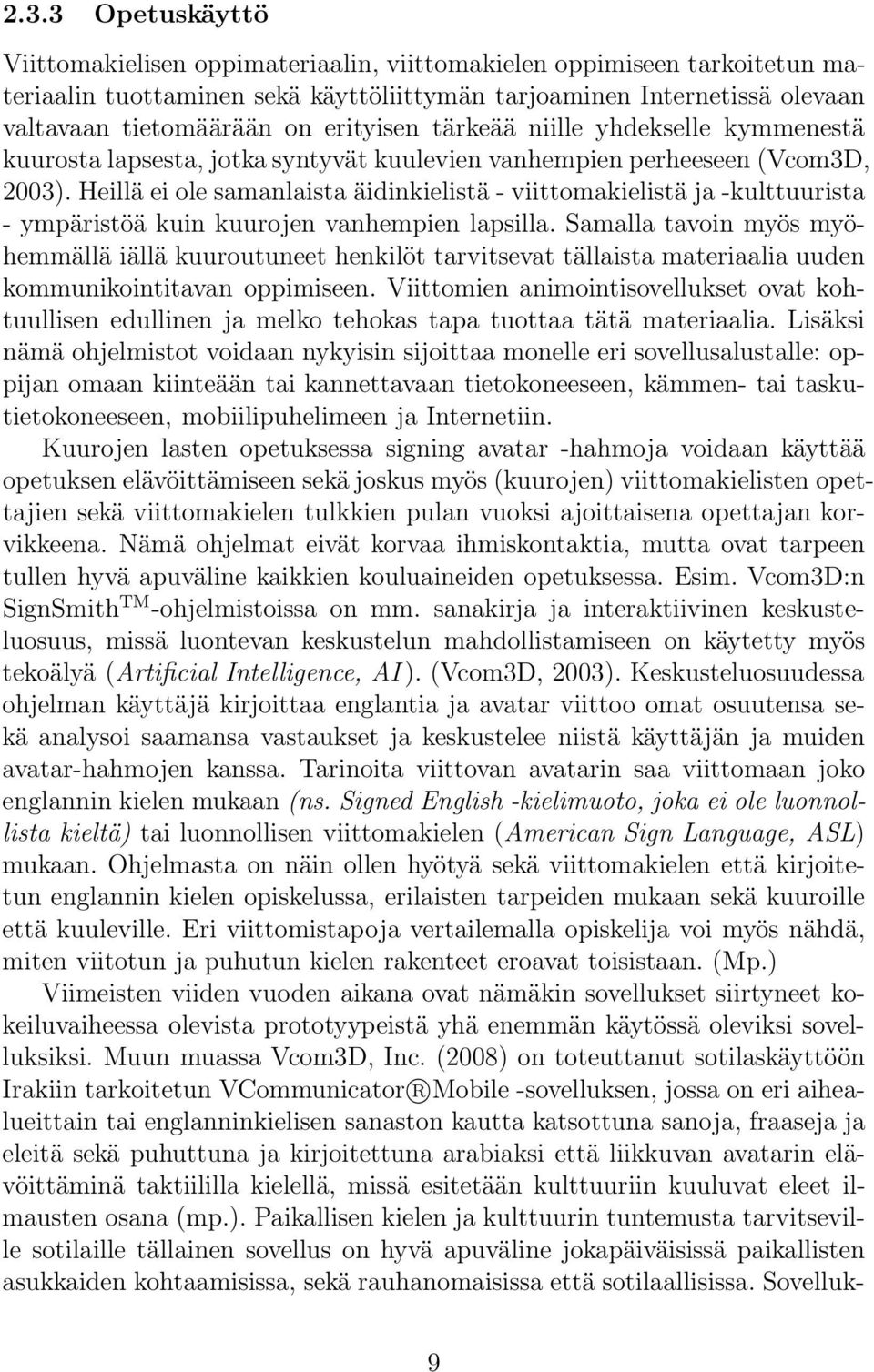 Heillä ei ole samanlaista äidinkielistä - viittomakielistä ja -kulttuurista - ympäristöä kuin kuurojen vanhempien lapsilla.