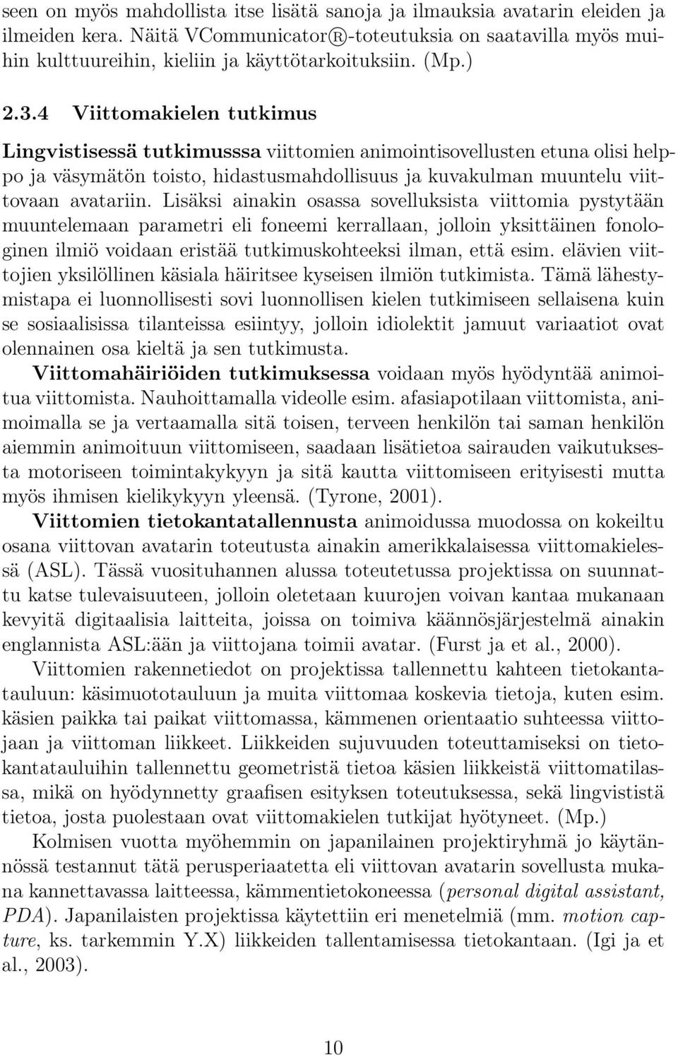 Lisäksi ainakin osassa sovelluksista viittomia pystytään muuntelemaan parametri eli foneemi kerrallaan, jolloin yksittäinen fonologinen ilmiö voidaan eristää tutkimuskohteeksi ilman, että esim.