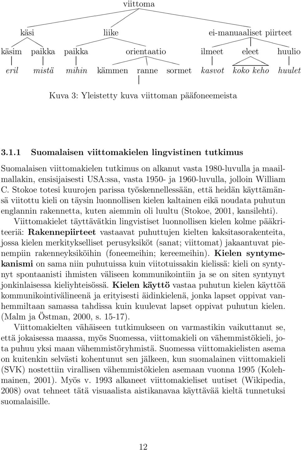 1 Suomalaisen viittomakielen lingvistinen tutkimus Suomalaisen viittomakielen tutkimus on alkanut vasta 1980-luvulla ja maailmallakin, ensisijaisesti USA:ssa, vasta 1950- ja 1960-luvulla, jolloin