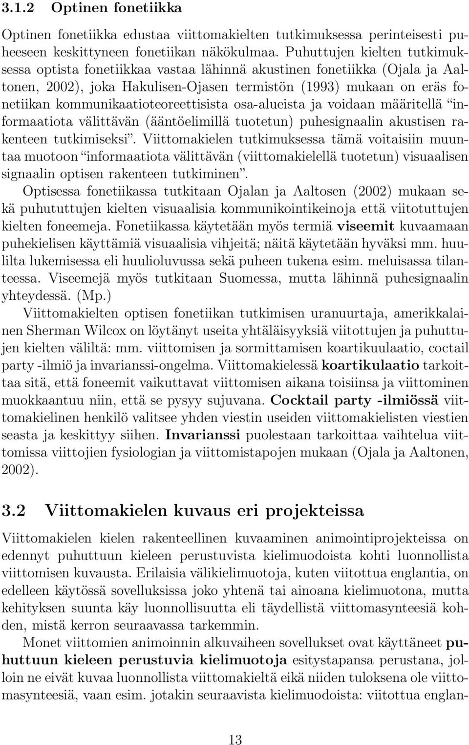 kommunikaatioteoreettisista osa-alueista ja voidaan määritellä informaatiota välittävän (ääntöelimillä tuotetun) puhesignaalin akustisen rakenteen tutkimiseksi.