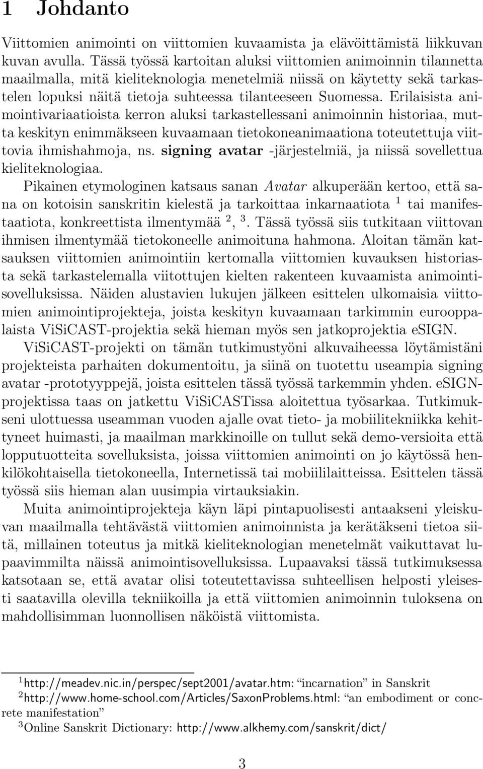 Erilaisista animointivariaatioista kerron aluksi tarkastellessani animoinnin historiaa, mutta keskityn enimmäkseen kuvaamaan tietokoneanimaationa toteutettuja viittovia ihmishahmoja, ns.