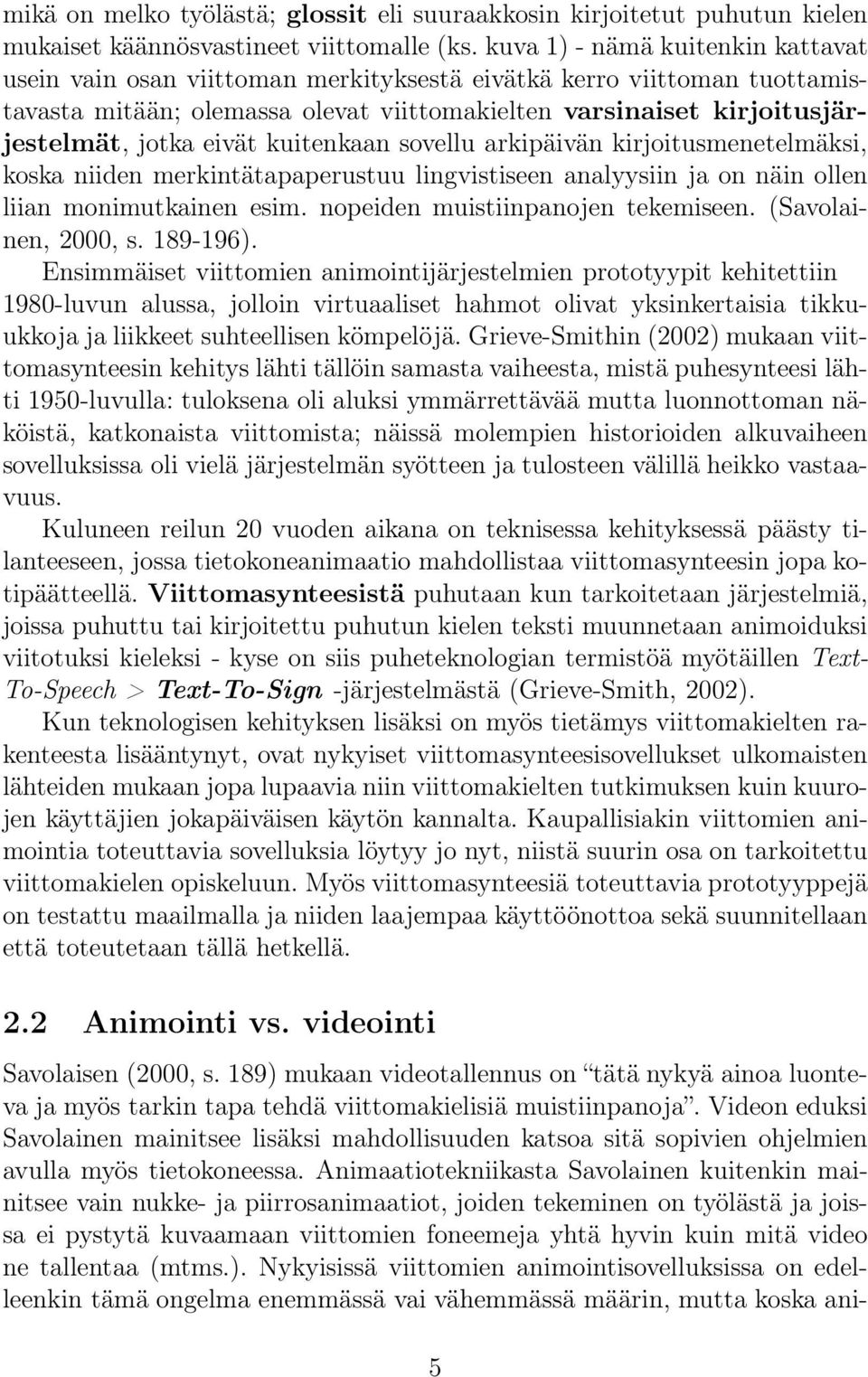 eivät kuitenkaan sovellu arkipäivän kirjoitusmenetelmäksi, koska niiden merkintätapaperustuu lingvistiseen analyysiin ja on näin ollen liian monimutkainen esim. nopeiden muistiinpanojen tekemiseen.