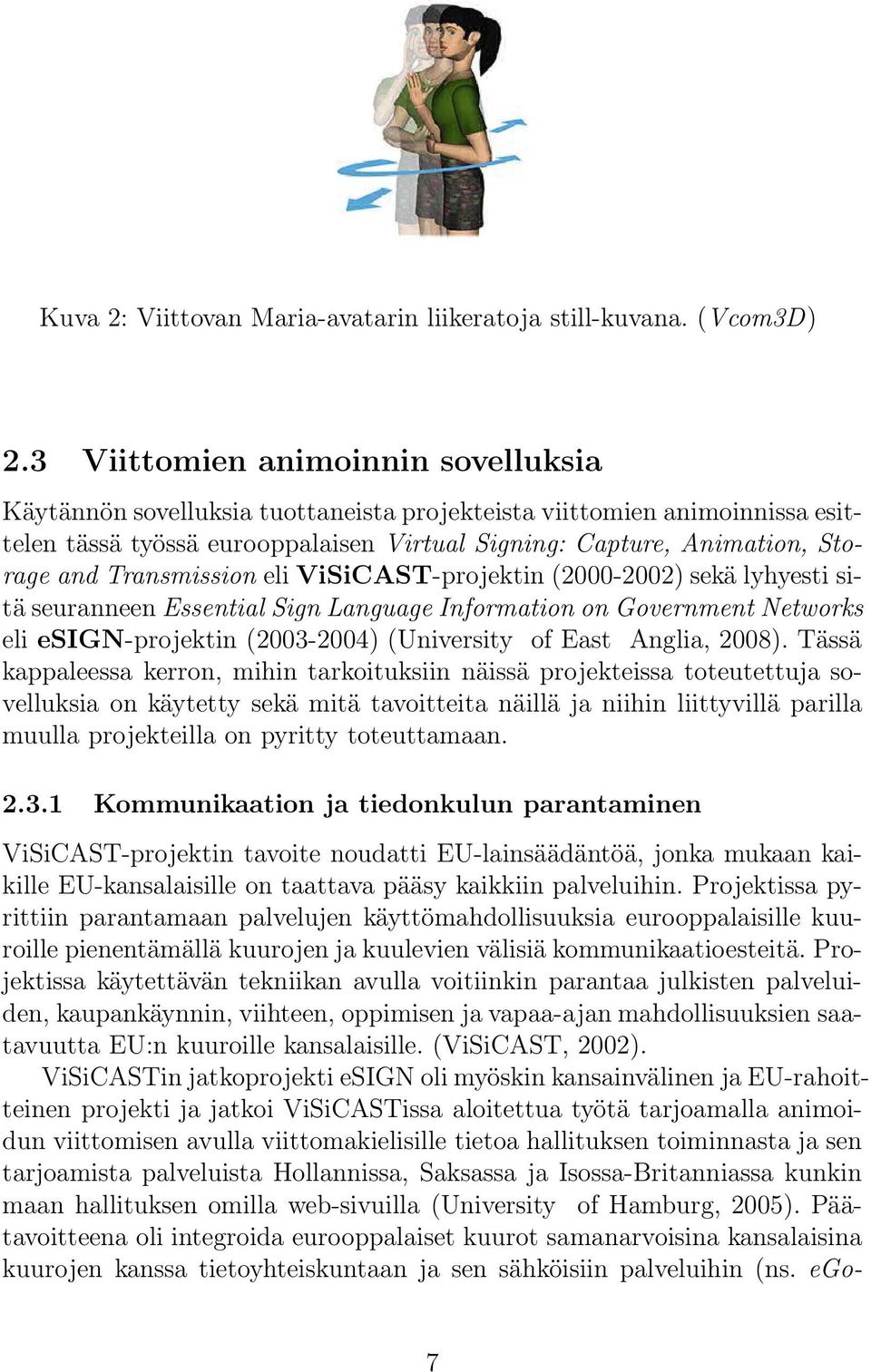 Transmission eli ViSiCAST-projektin (2000-2002) sekä lyhyesti sitä seuranneen Essential Sign Language Information on Government Networks eli esign-projektin (2003-2004) (University of East Anglia,