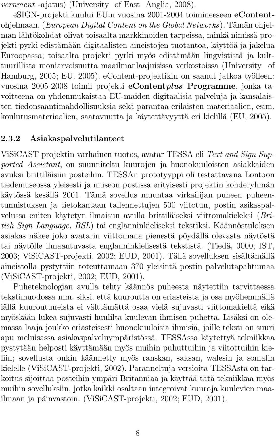 pyrki myös edistämään lingvististä ja kulttuurillista moniarvoisuutta maailmanlaajuisissa verkostoissa (University of Hamburg, 2005; EU, 2005).