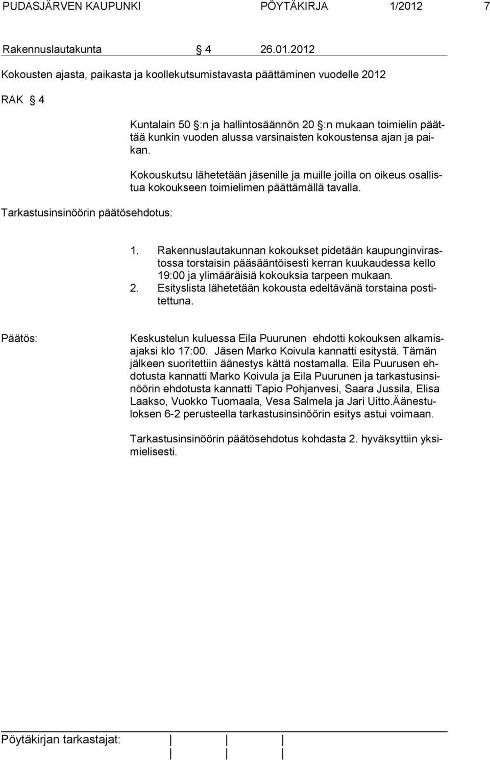 2012 Kokousten ajasta, paikasta ja koollekutsumistavasta päättäminen vuodelle 2012 RAK 4 Tarkastusinsinöörin päätösehdotus: Kuntalain 50 :n ja hallintosäännön 20 :n mukaan toimielin päättää kunkin