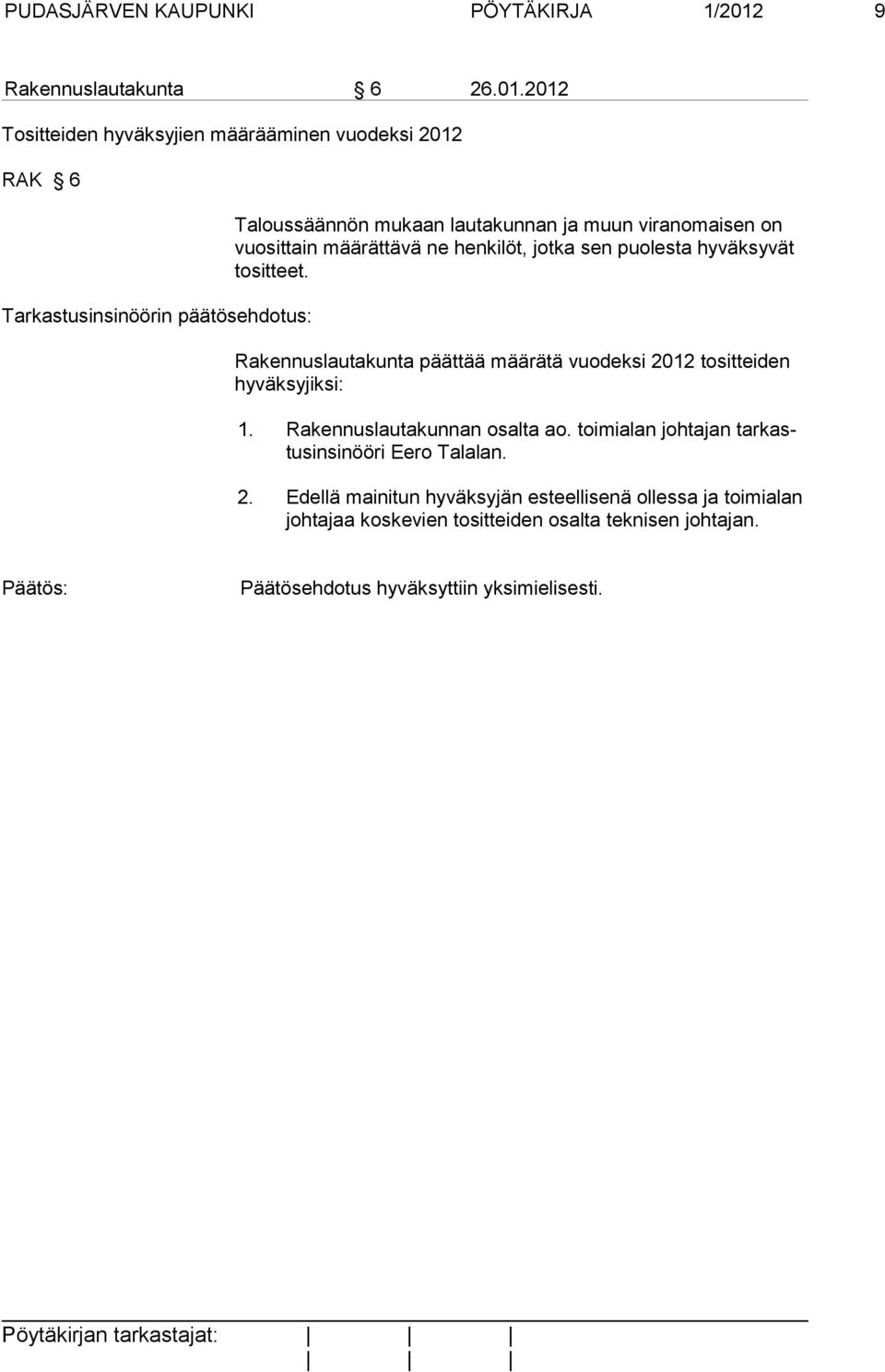 2012 Tositteiden hyväksyjien määrääminen vuodeksi 2012 RAK 6 Tarkastusinsinöörin päätösehdotus: Taloussäännön mukaan lautakunnan ja muun viranomaisen on