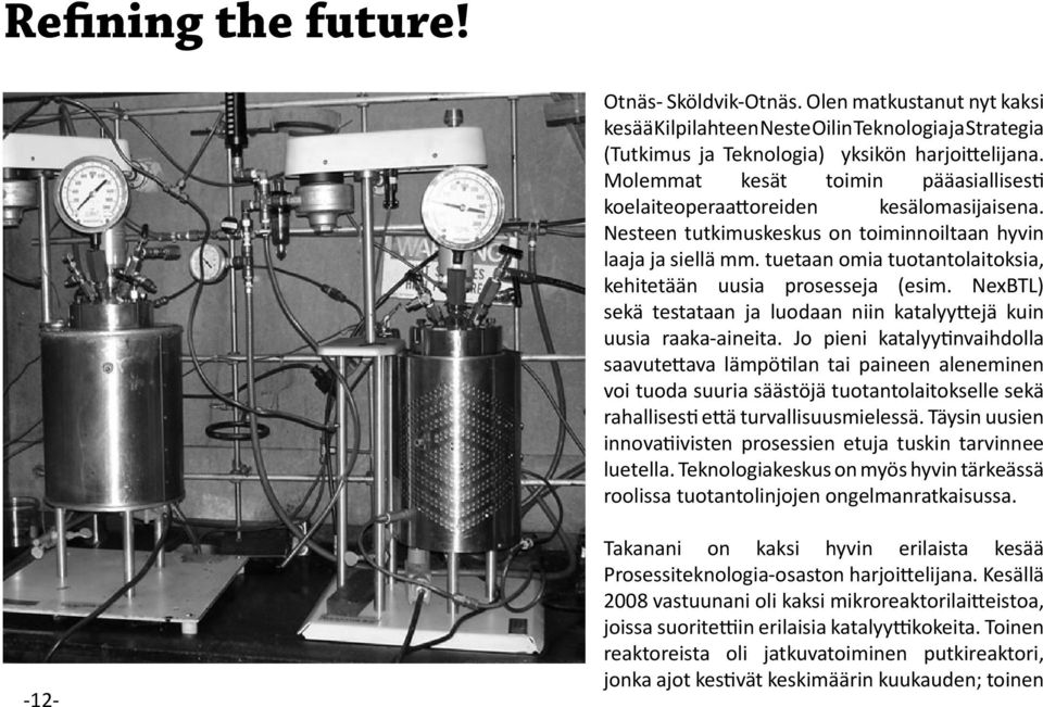 tuetaan omia tuotantolaitoksia, kehitetään uusia prosesseja (esim. NexBTL) sekä testataan ja luodaan niin katalyyttejä kuin uusia raaka-aineita.