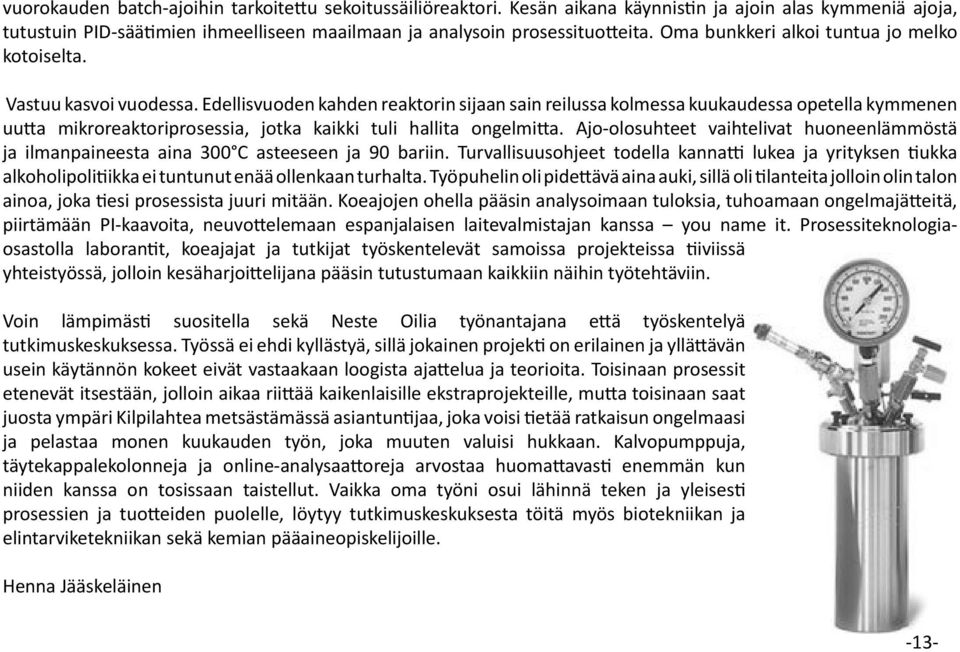 Edellisvuoden kahden reaktorin sijaan sain reilussa kolmessa kuukaudessa opetella kymmenen uutta mikroreaktoriprosessia, jotka kaikki tuli hallita ongelmitta.